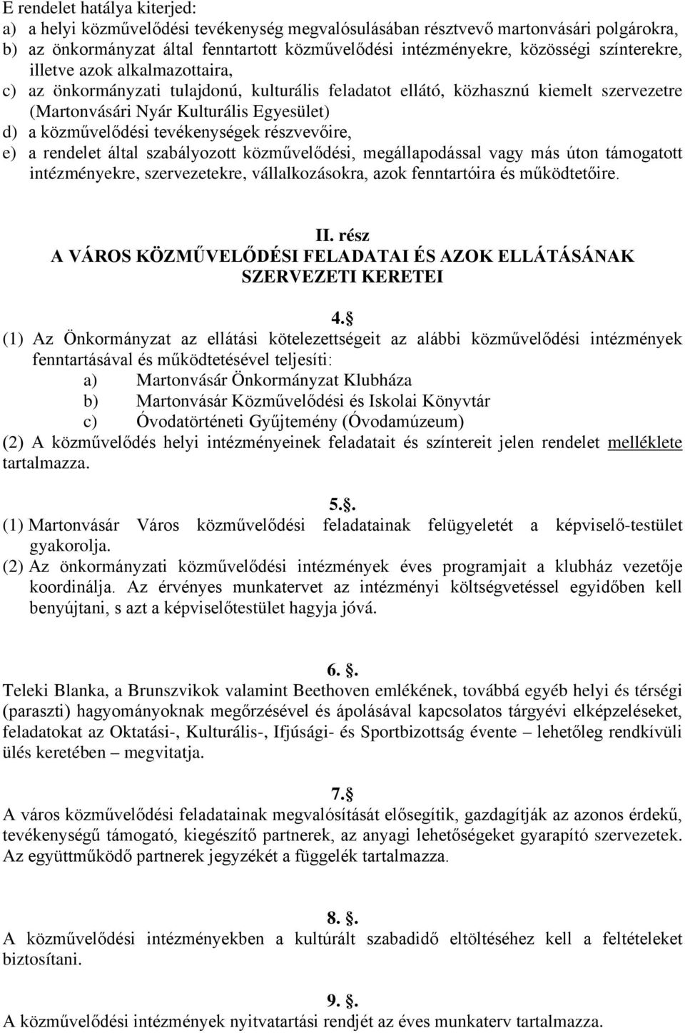 tevékenységek részvevőire, e) a rendelet által szabályozott közművelődési, megállapodással vagy más úton támogatott intézményekre, szervezetekre, vállalkozásokra, azok fenntartóira és működtetőire.