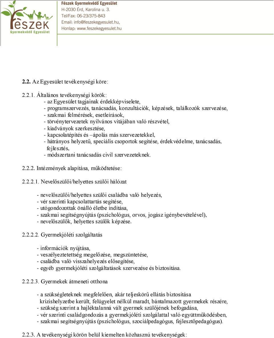 törvénytervezetek nyilvános vitájában való részvétel, - kiadványok szerkesztése, - kapcsolatépítés és ápolás más szervezetekkel, - hátrányos helyzetű, speciális csoportok segítése, érdekvédelme,