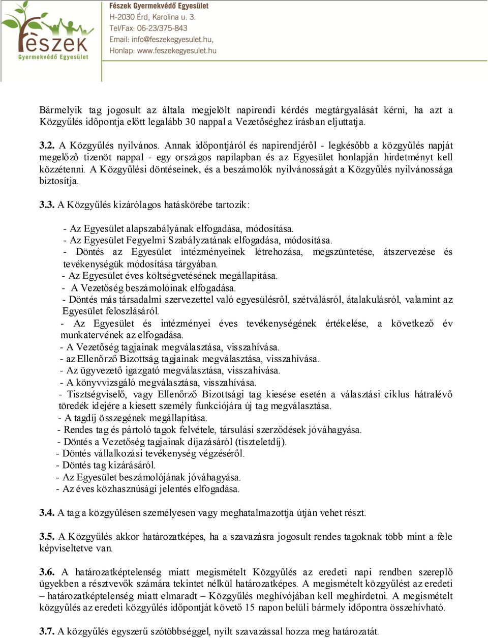 A Közgyűlési döntéseinek, és a beszámolók nyilvánosságát a Közgyűlés nyilvánossága biztosítja. 3.3. A Közgyűlés kizárólagos hatáskörébe tartozik: - Az Egyesület alapszabályának elfogadása, módosítása.