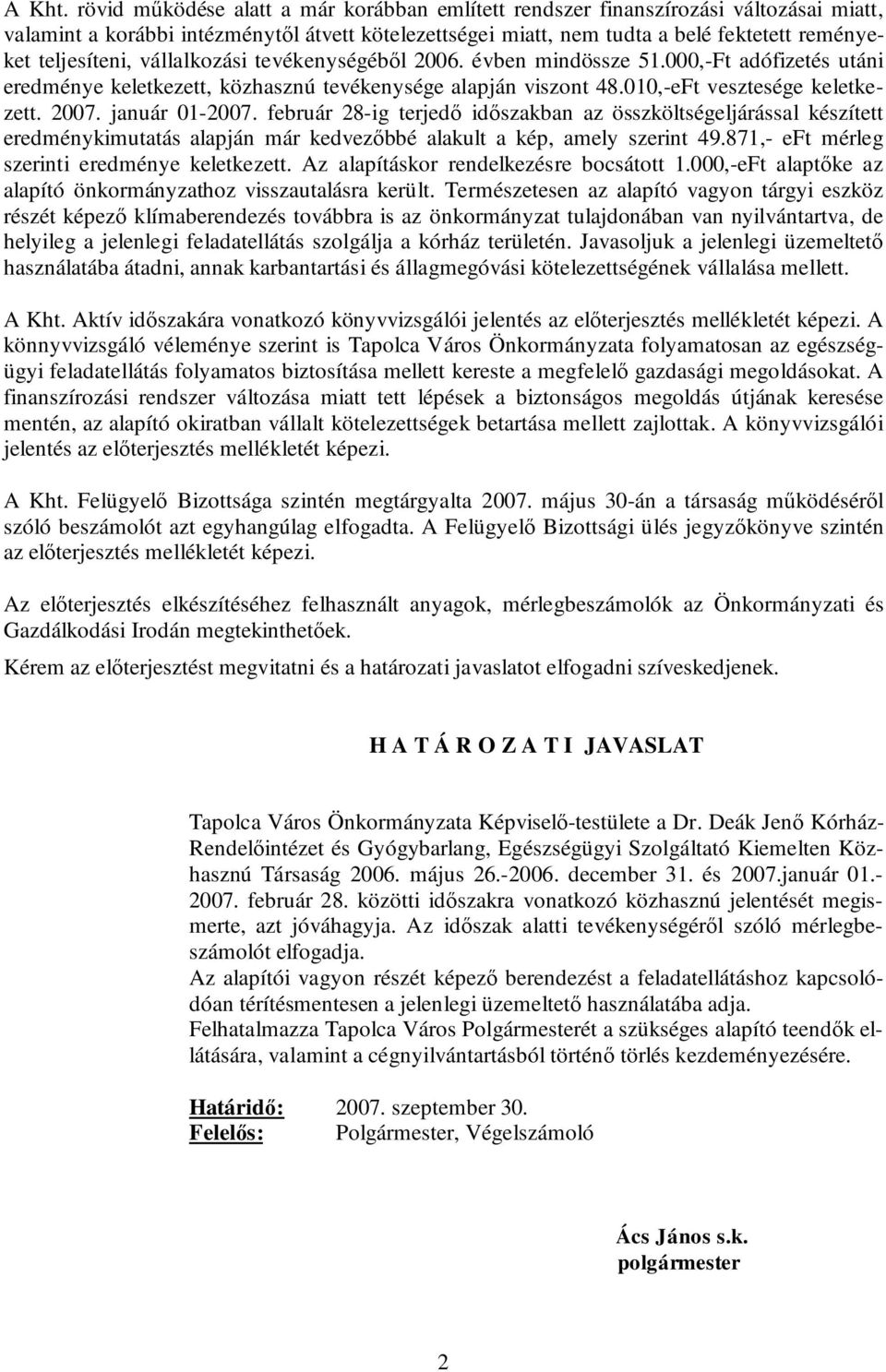 vállalkozási tevékenységéből 2006. évben mindössze 51.000,-Ft adófizetés utáni eredménye keletkezett, közhasznú tevékenysége alapján viszont 48.010,-eFt vesztesége keletkezett. 2007. január 01-2007.