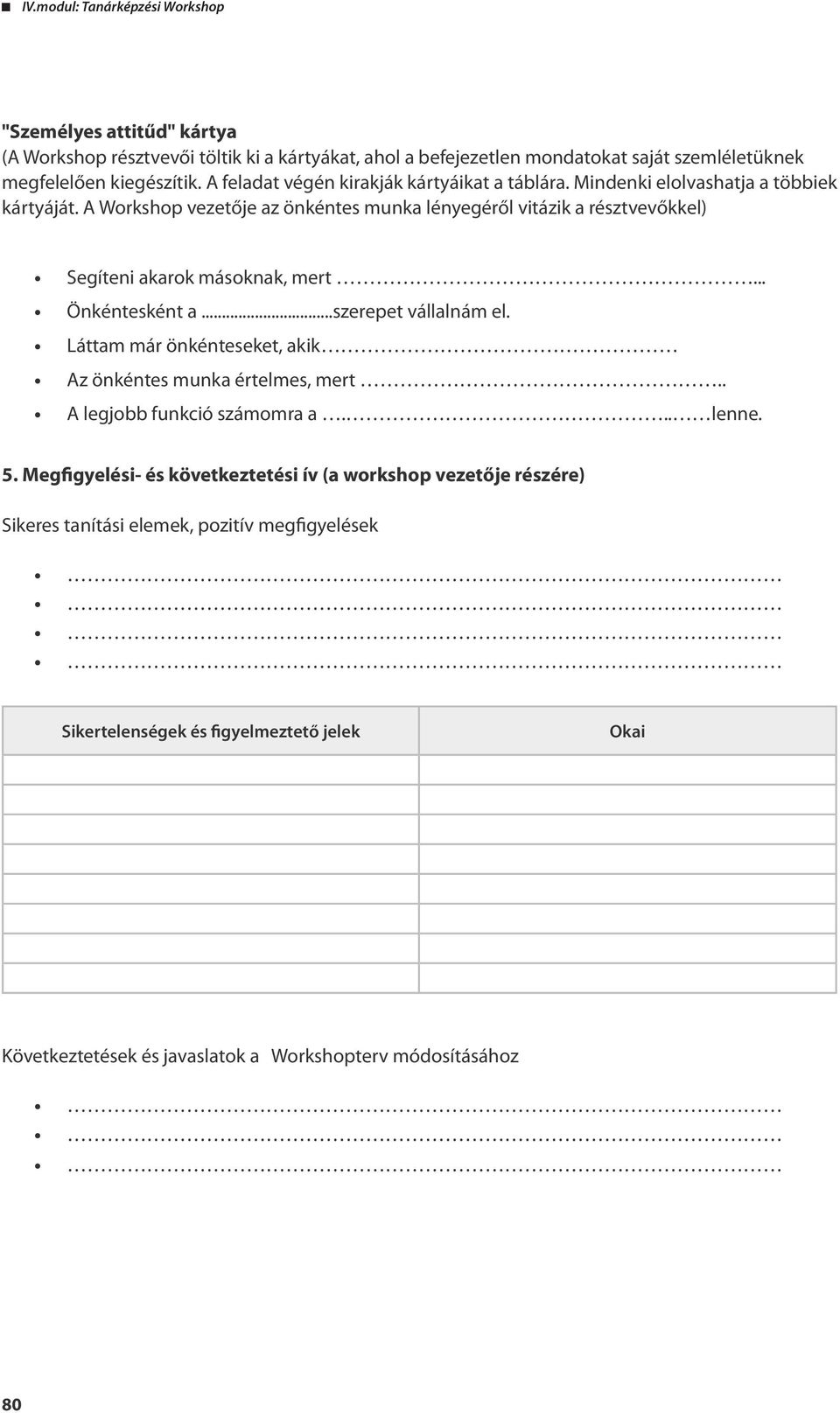 A Workshop vezetője az önkéntes munka lényegéről vitázik a résztvevőkkel) Segíteni akarok másoknak, mert... Önkéntesként a...szerepet vállalnám el.