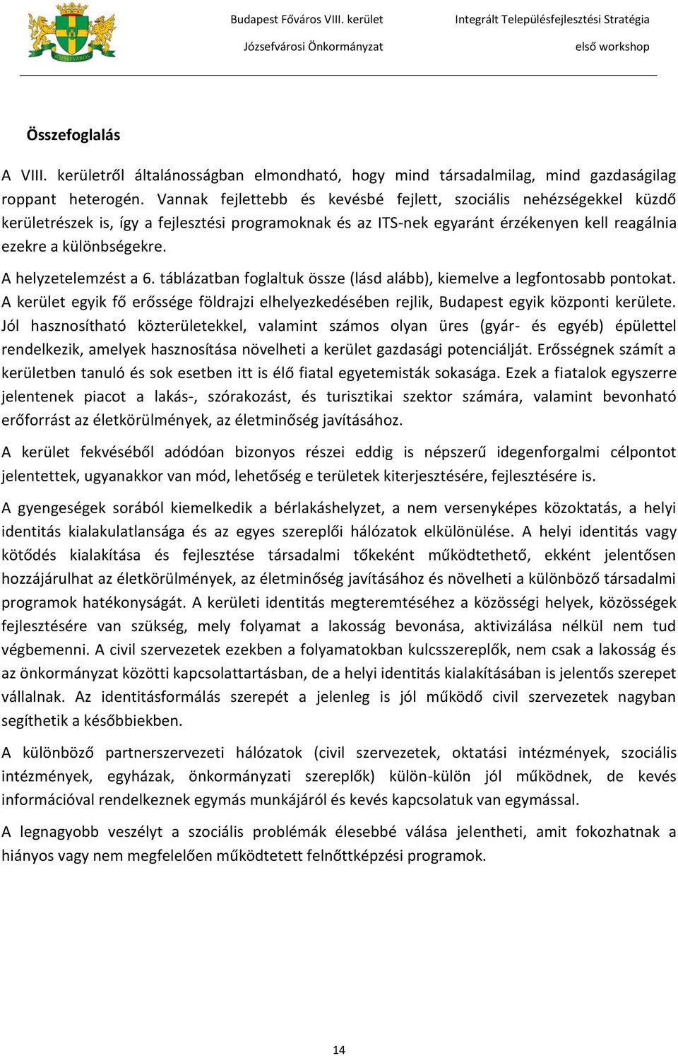 A helyzetelemzést a 6. táblázatban foglaltuk össze (lásd alább), kiemelve a legfontosabb pontokat. A kerület egyik fő erőssége földrajzi elhelyezkedésében rejlik, Budapest egyik központi kerülete.