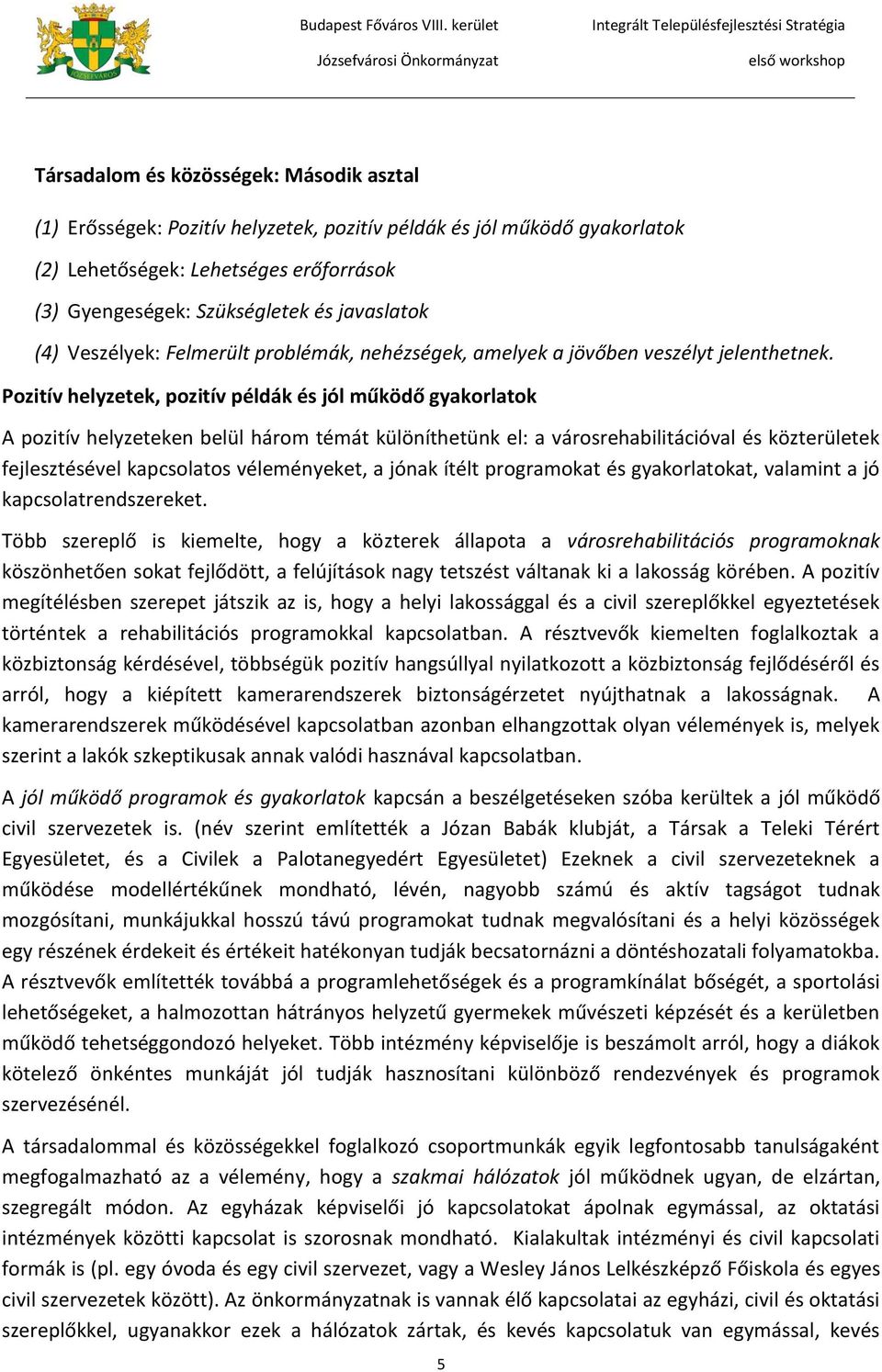 Pozitív helyzetek, pozitív példák és jól működő gyakorlatok A pozitív helyzeteken belül három témát különíthetünk el: a városrehabilitációval és közterületek fejlesztésével kapcsolatos véleményeket,