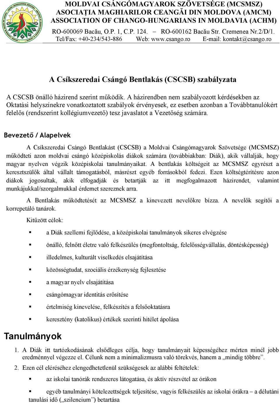 A házirendben nem szabályozott kérdésekben az Oktatási helyszínekre vonatkoztatott szabályok érvényesek, ez esetben azonban a Továbbtanulókért felelős (rendszerint kollégiumvezető) tesz javaslatot a