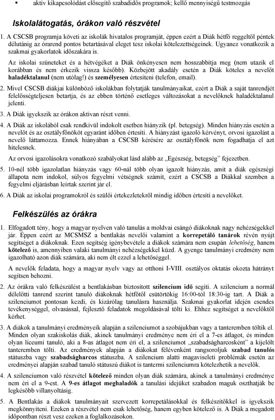 Ugyanez vonatkozik a szakmai gyakorlatok időszakára is. Az iskolai szüneteket és a hétvégéket a Diák önkényesen nem hosszabbítja meg (nem utazik el korábban és nem érkezik vissza később).