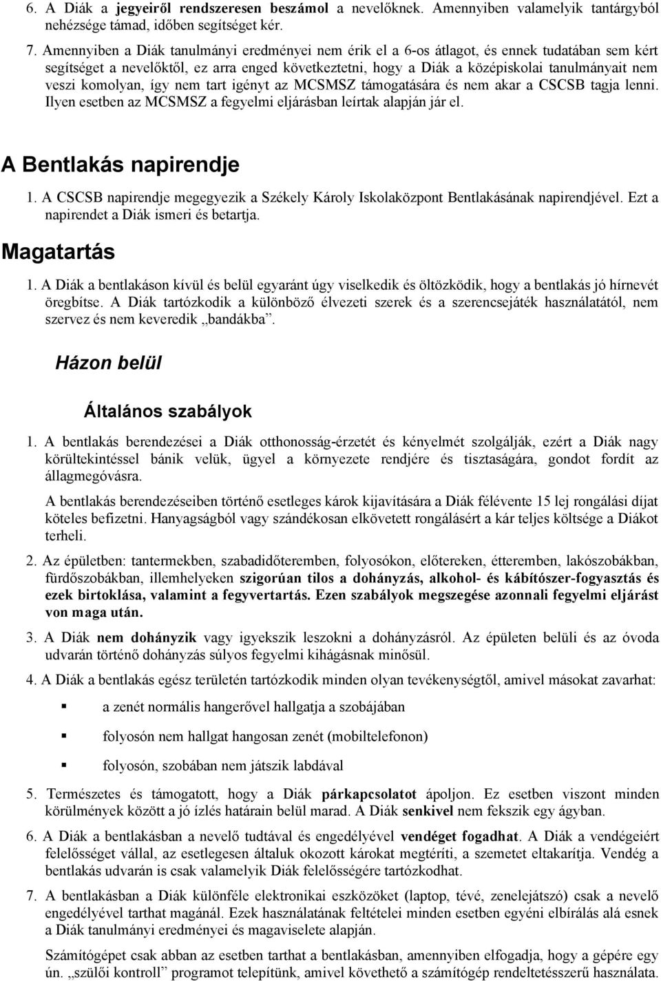 komolyan, így nem tart igényt az MCSMSZ támogatására és nem akar a CSCSB tagja lenni. Ilyen esetben az MCSMSZ a fegyelmi eljárásban leírtak alapján jár el. A Bentlakás napirendje 1.