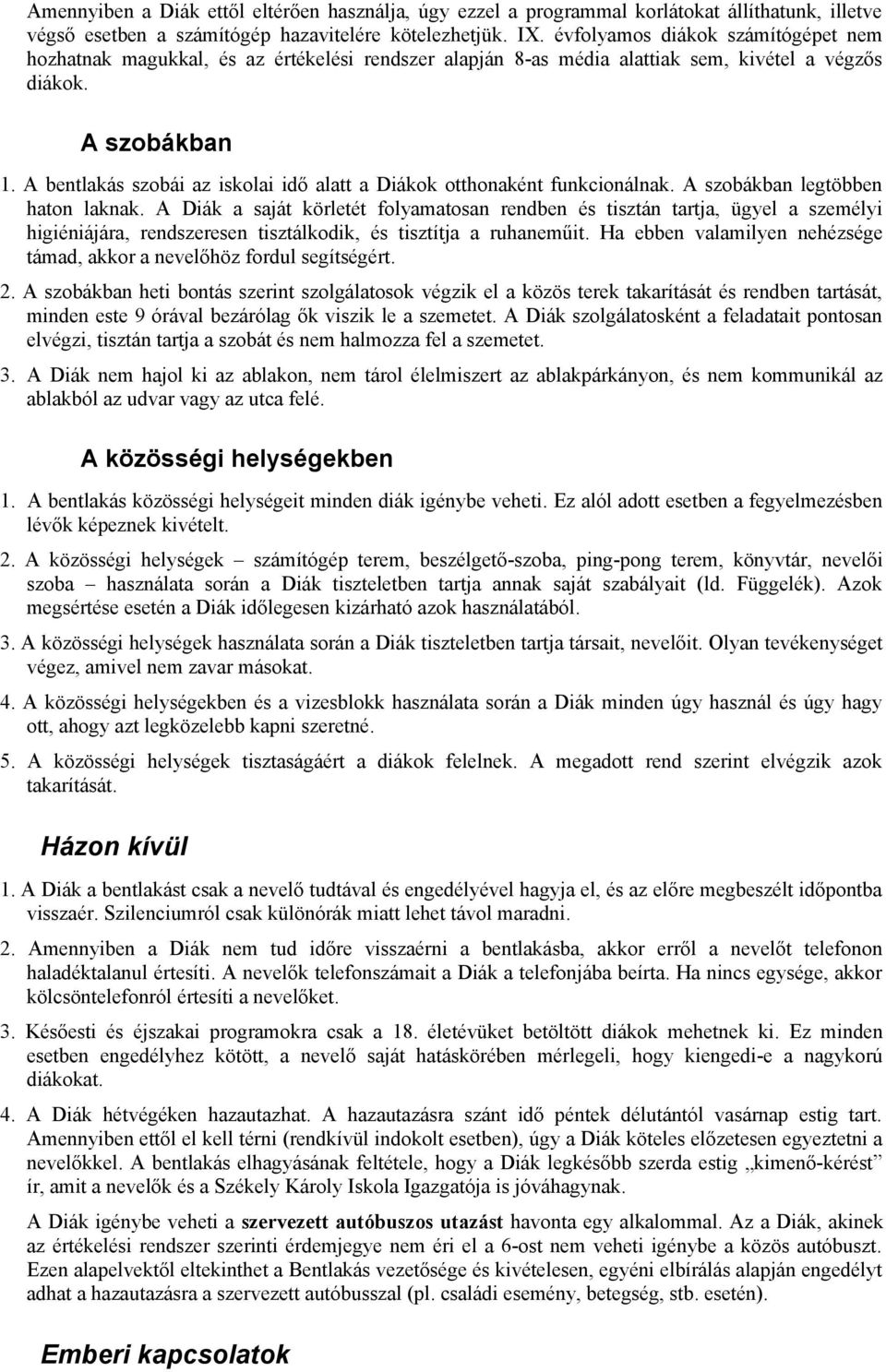 A bentlakás szobái az iskolai idő alatt a Diákok otthonaként funkcionálnak. A szobákban legtöbben haton laknak.