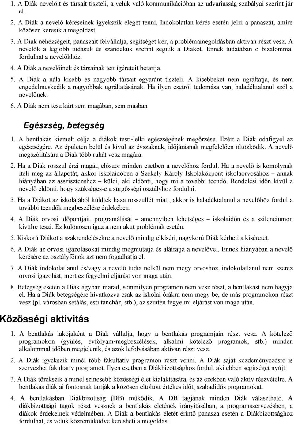 A nevelők a legjobb tudásuk és szándékuk szerint segítik a Diákot. Ennek tudatában ő bizalommal fordulhat a nevelőkhöz. 4. A Diák a nevelőinek és társainak tett ígéreteit betartja. 5.