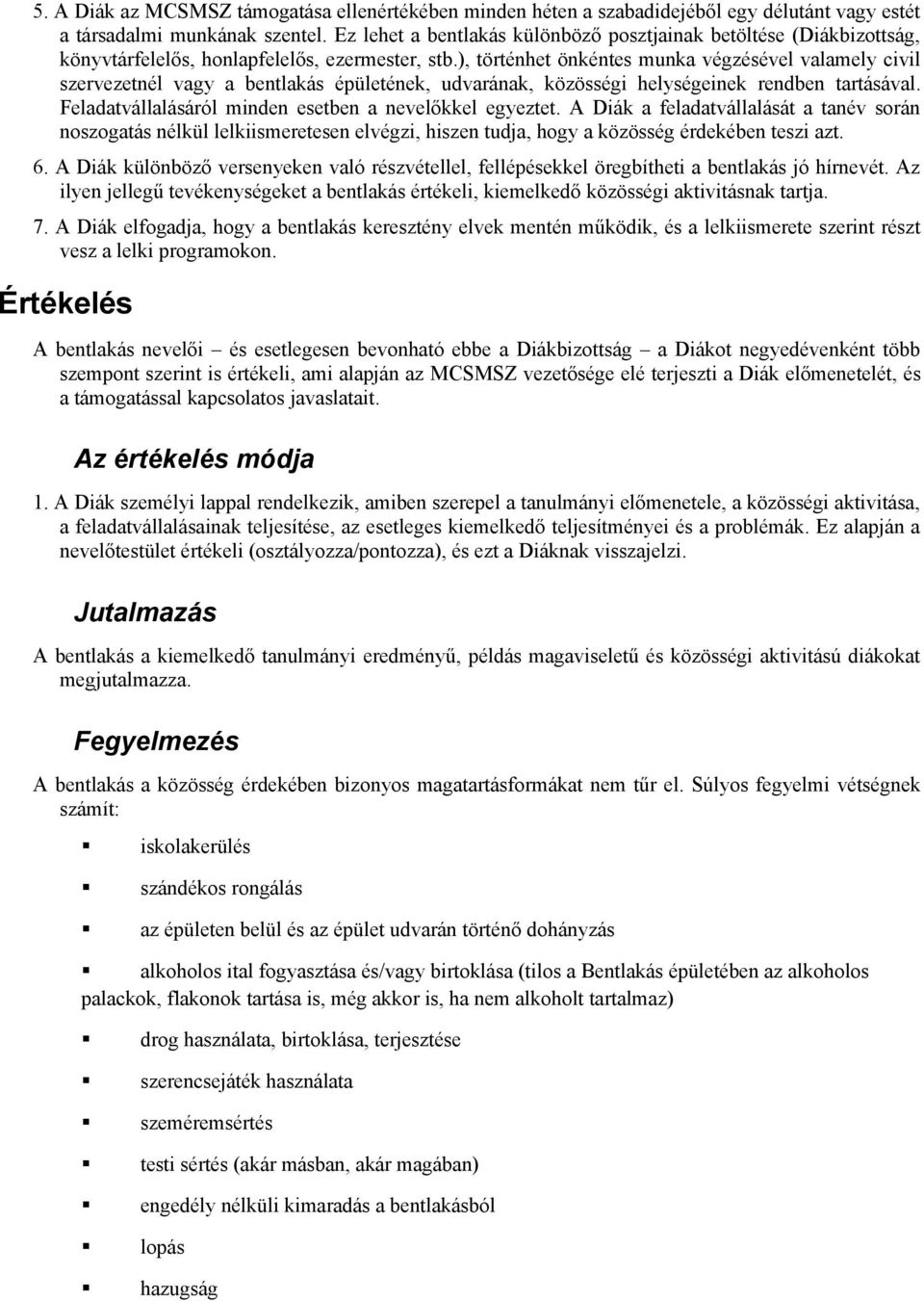 ), történhet önkéntes munka végzésével valamely civil szervezetnél vagy a bentlakás épületének, udvarának, közösségi helységeinek rendben tartásával.