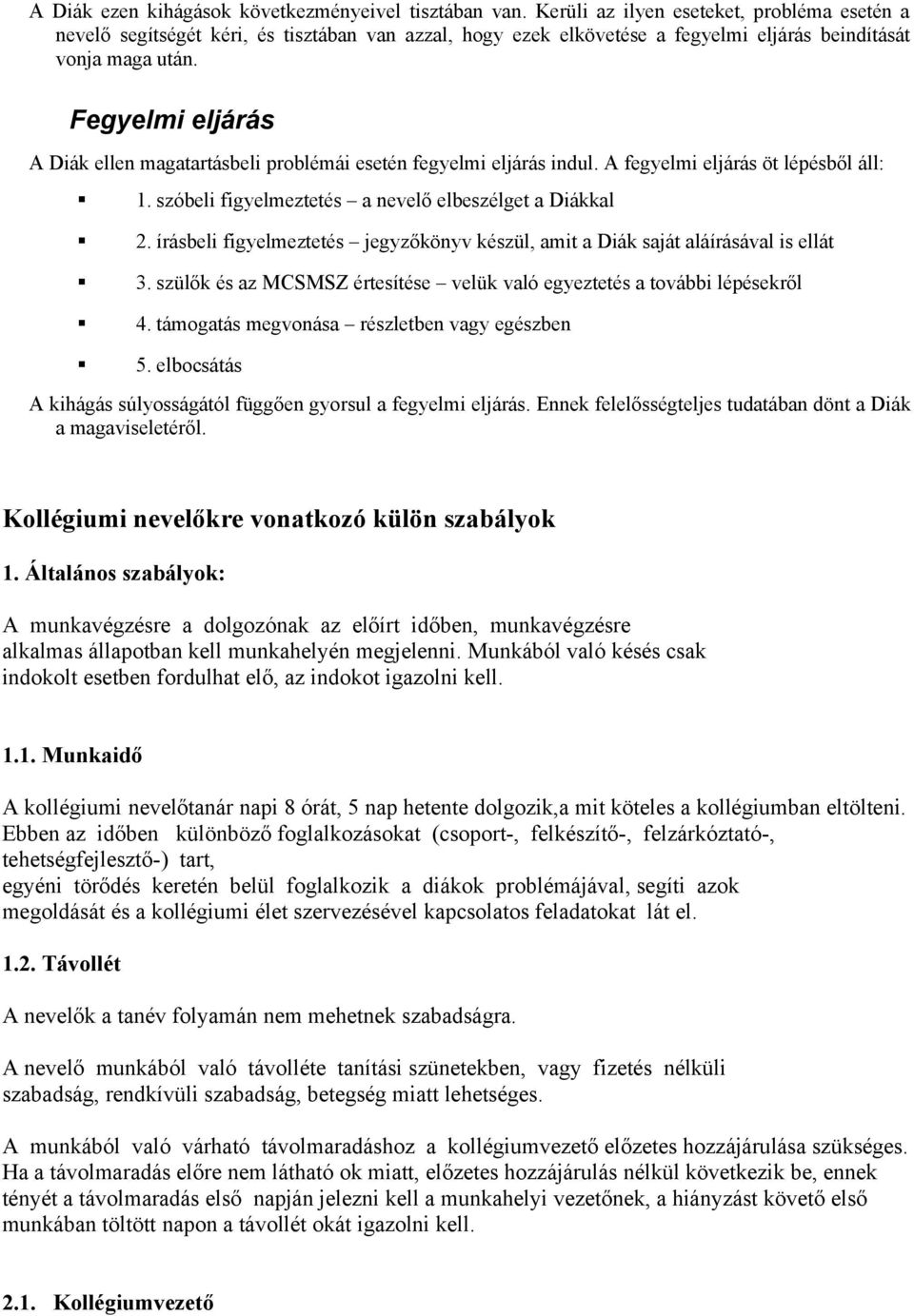 Fegyelmi eljárás A Diák ellen magatartásbeli problémái esetén fegyelmi eljárás indul. A fegyelmi eljárás öt lépésből áll: 1. szóbeli figyelmeztetés a nevelő elbeszélget a Diákkal 2.