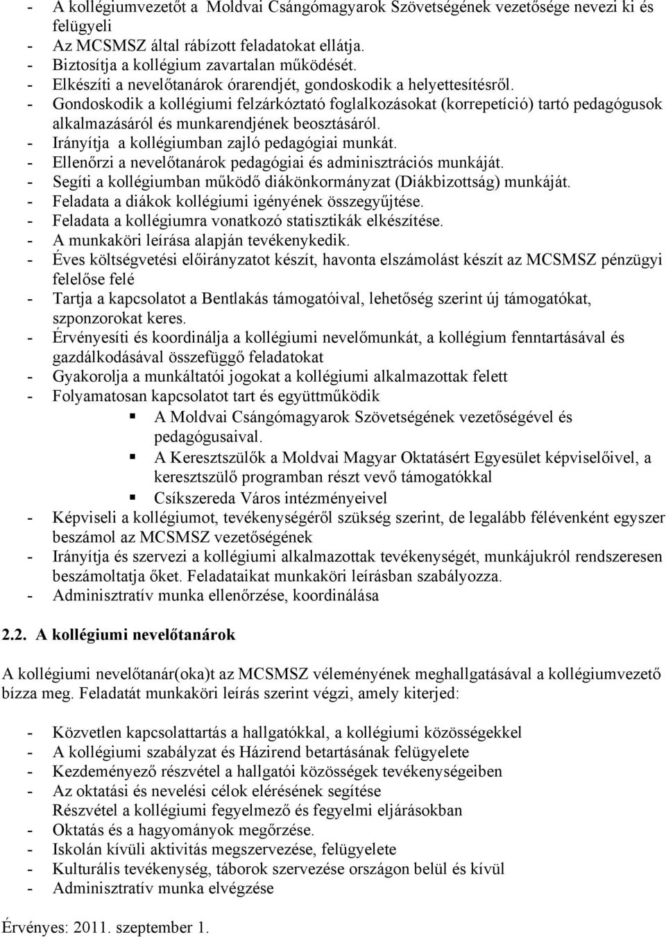 - Gondoskodik a kollégiumi felzárkóztató foglalkozásokat (korrepetíció) tartó pedagógusok alkalmazásáról és munkarendjének beosztásáról. - Irányítja a kollégiumban zajló pedagógiai munkát.