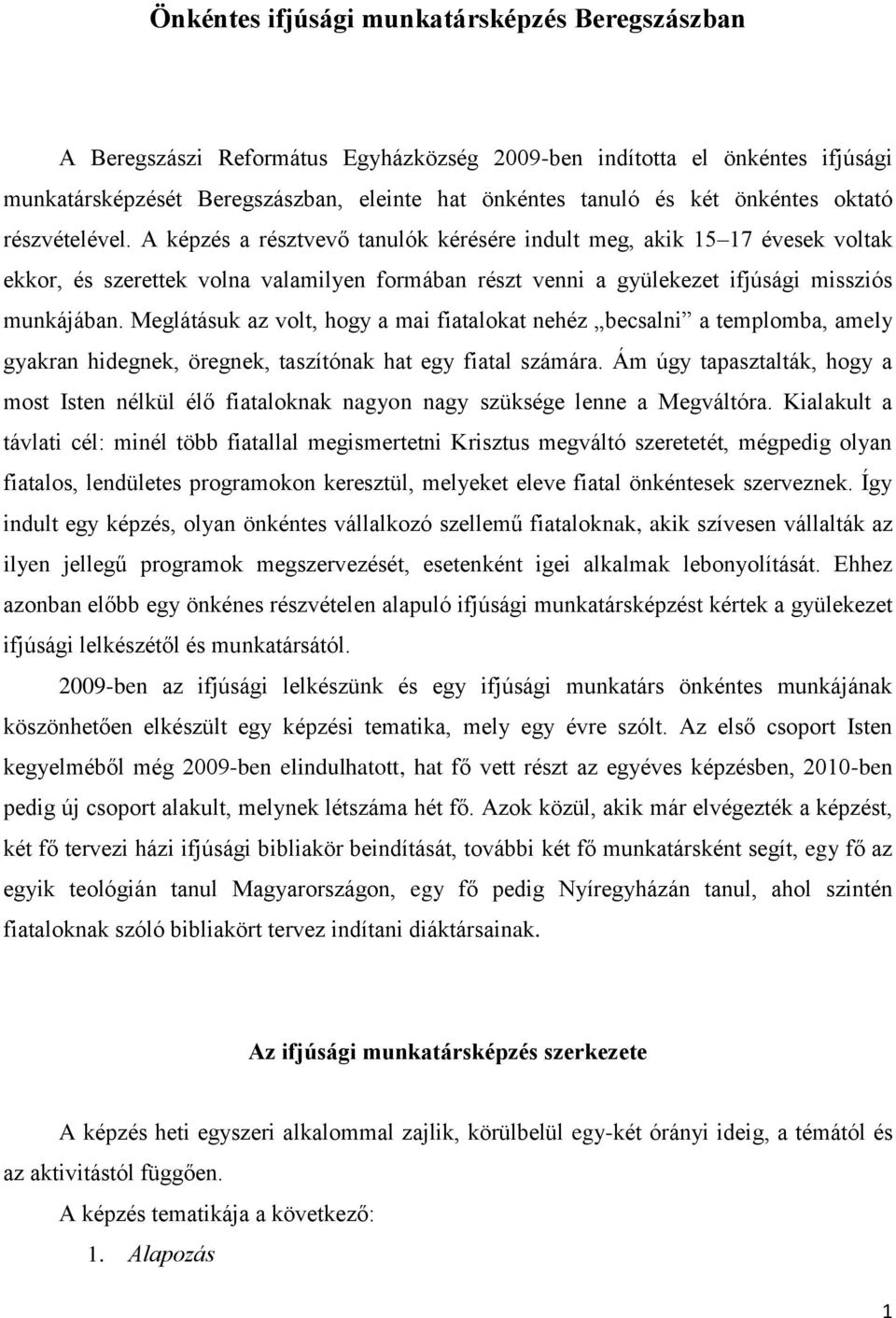 A képzés a résztvevő tanulók kérésére indult meg, akik 15 17 évesek voltak ekkor, és szerettek volna valamilyen formában részt venni a gyülekezet ifjúsági missziós munkájában.