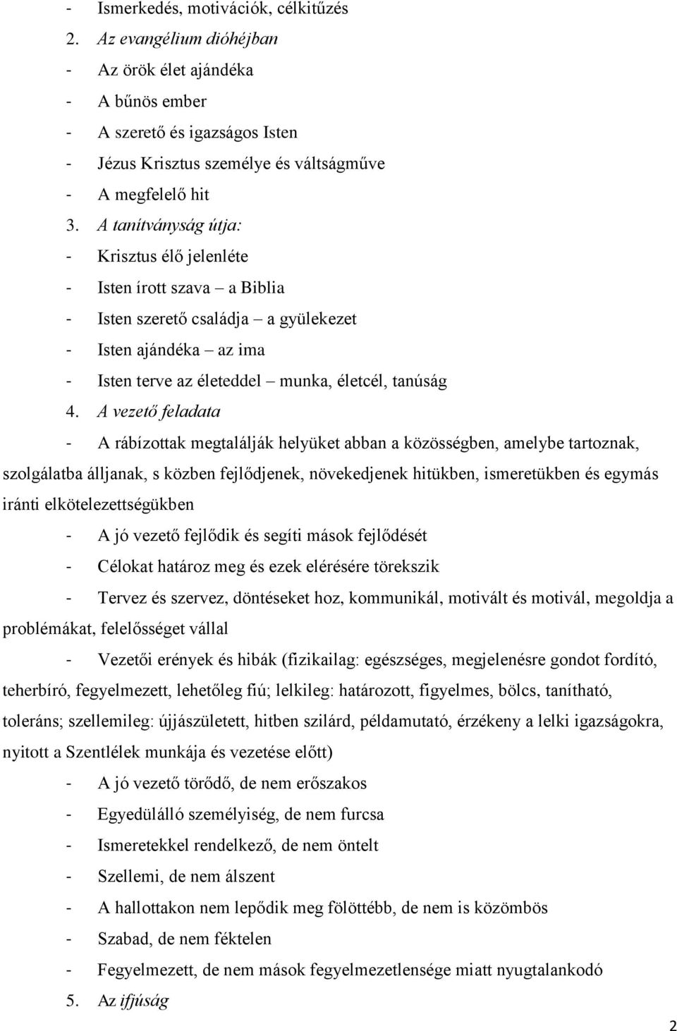 A vezető feladata - A rábízottak megtalálják helyüket abban a közösségben, amelybe tartoznak, szolgálatba álljanak, s közben fejlődjenek, növekedjenek hitükben, ismeretükben és egymás iránti