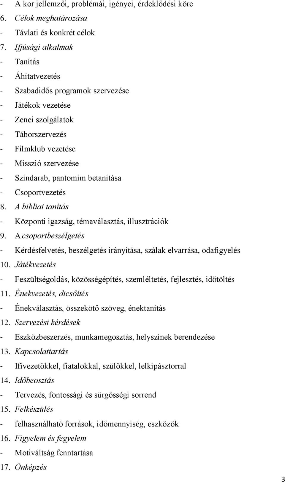 betanítása - Csoportvezetés 8. A bibliai tanítás - Központi igazság, témaválasztás, illusztrációk 9. A csoportbeszélgetés - Kérdésfelvetés, beszélgetés irányítása, szálak elvarrása, odafigyelés 10.