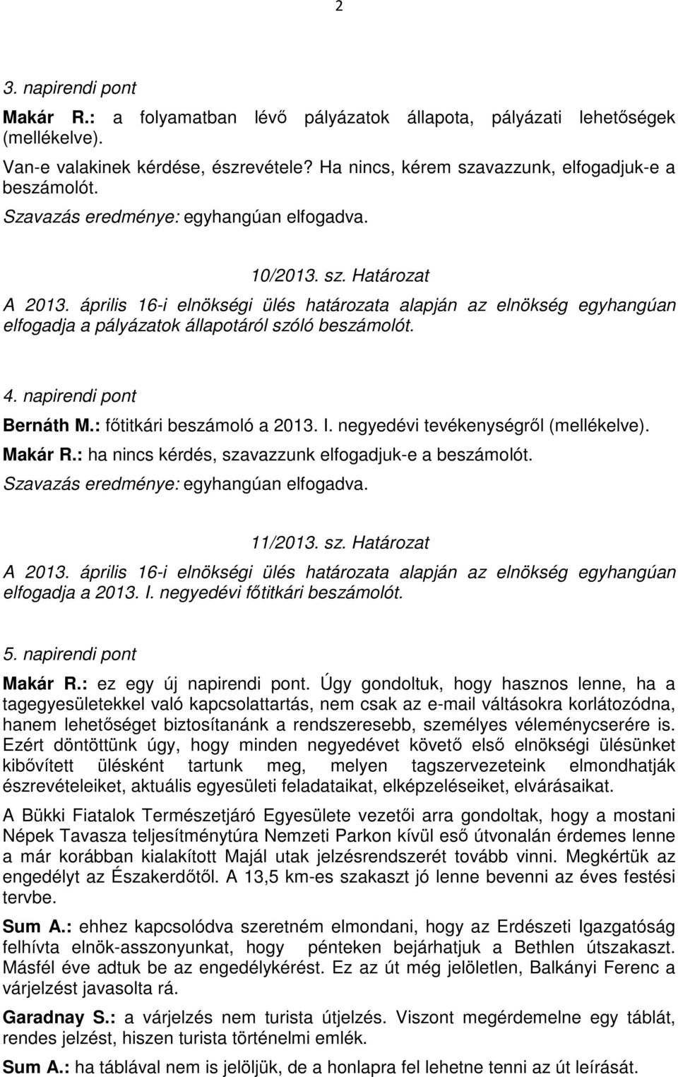 : ha nincs kérdés, szavazzunk elfogadjuk-e a beszámolót. 11/2013. sz. Határozat an elfogadja a 2013. I. negyedévi főtitkári beszámolót. 5. napirendi pont Makár R.: ez egy új napirendi pont.