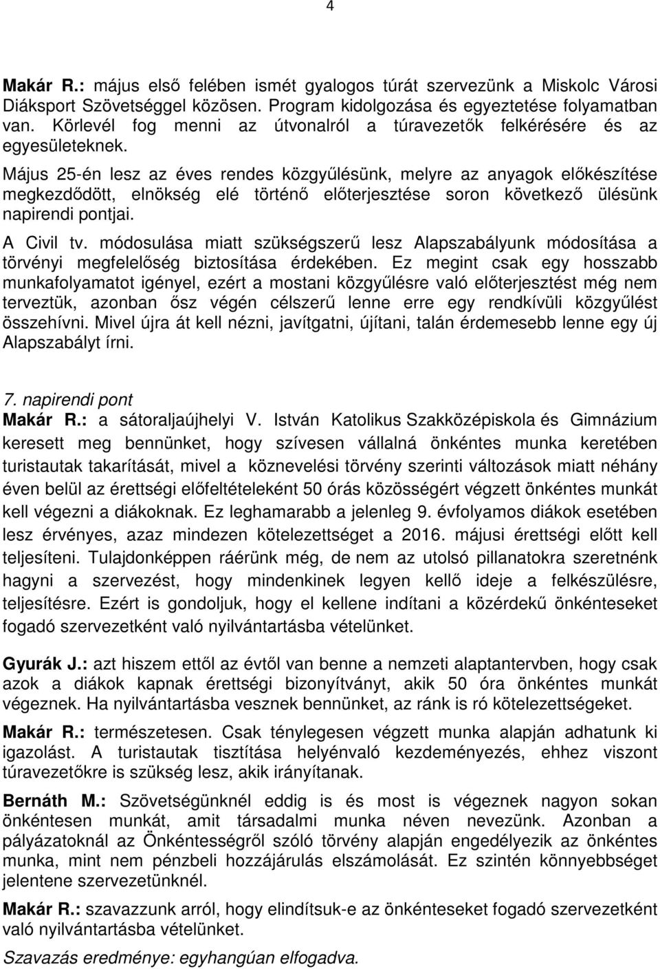 Május 25-én lesz az éves rendes közgyűlésünk, melyre az anyagok előkészítése megkezdődött, elnökség elé történő előterjesztése soron következő ülésünk napirendi pontjai. A Civil tv.