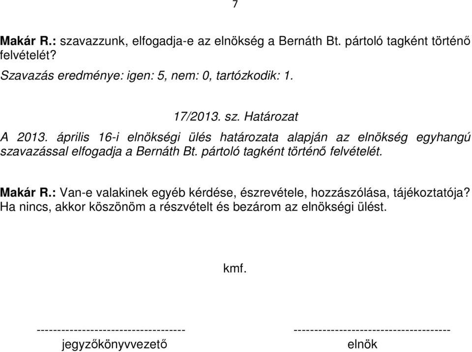 pártoló tagként történő felvételét. Makár R.: Van-e valakinek egyéb kérdése, észrevétele, hozzászólása, tájékoztatója?