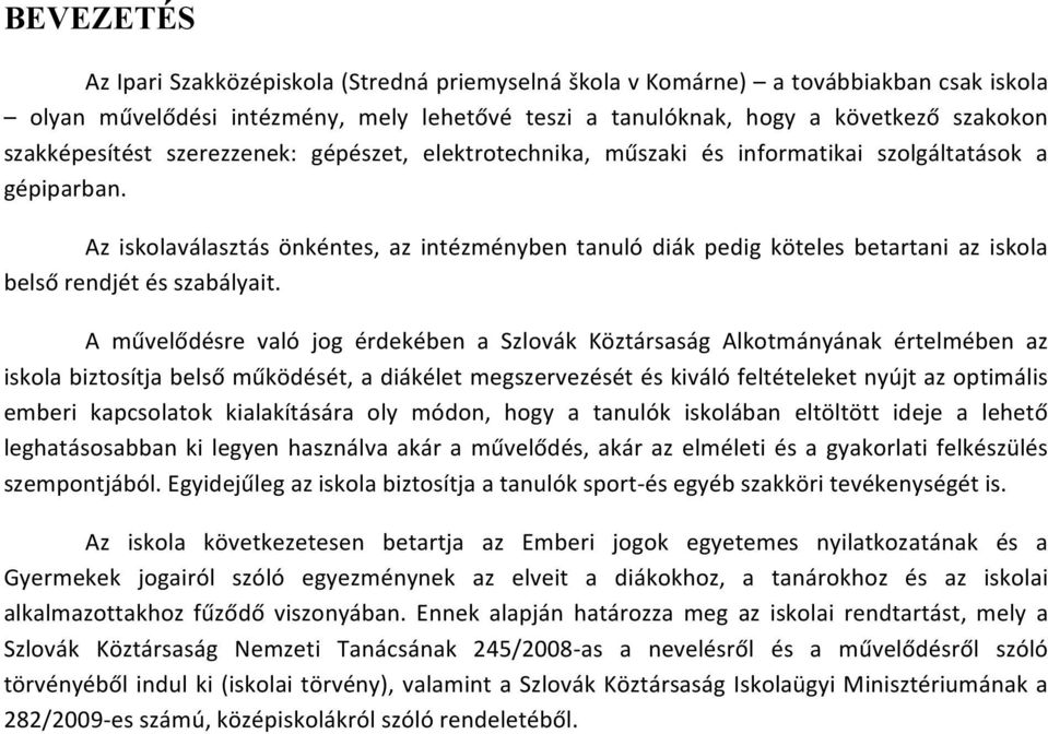 Az iskolaválasztás önkéntes, az intézményben tanuló diák pedig köteles betartani az iskola belső rendjét és szabályait.