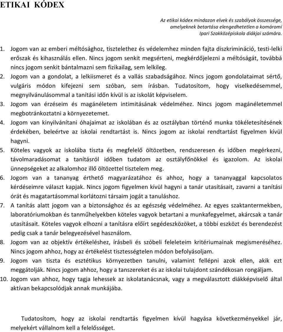 Nincs jogom senkit megsérteni, megkérdőjelezni a méltóságát, továbbá nincs jogom senkit bántalmazni sem fizikailag, sem lelkileg. 2. Jogom van a gondolat, a lelkiismeret és a vallás szabadságához.