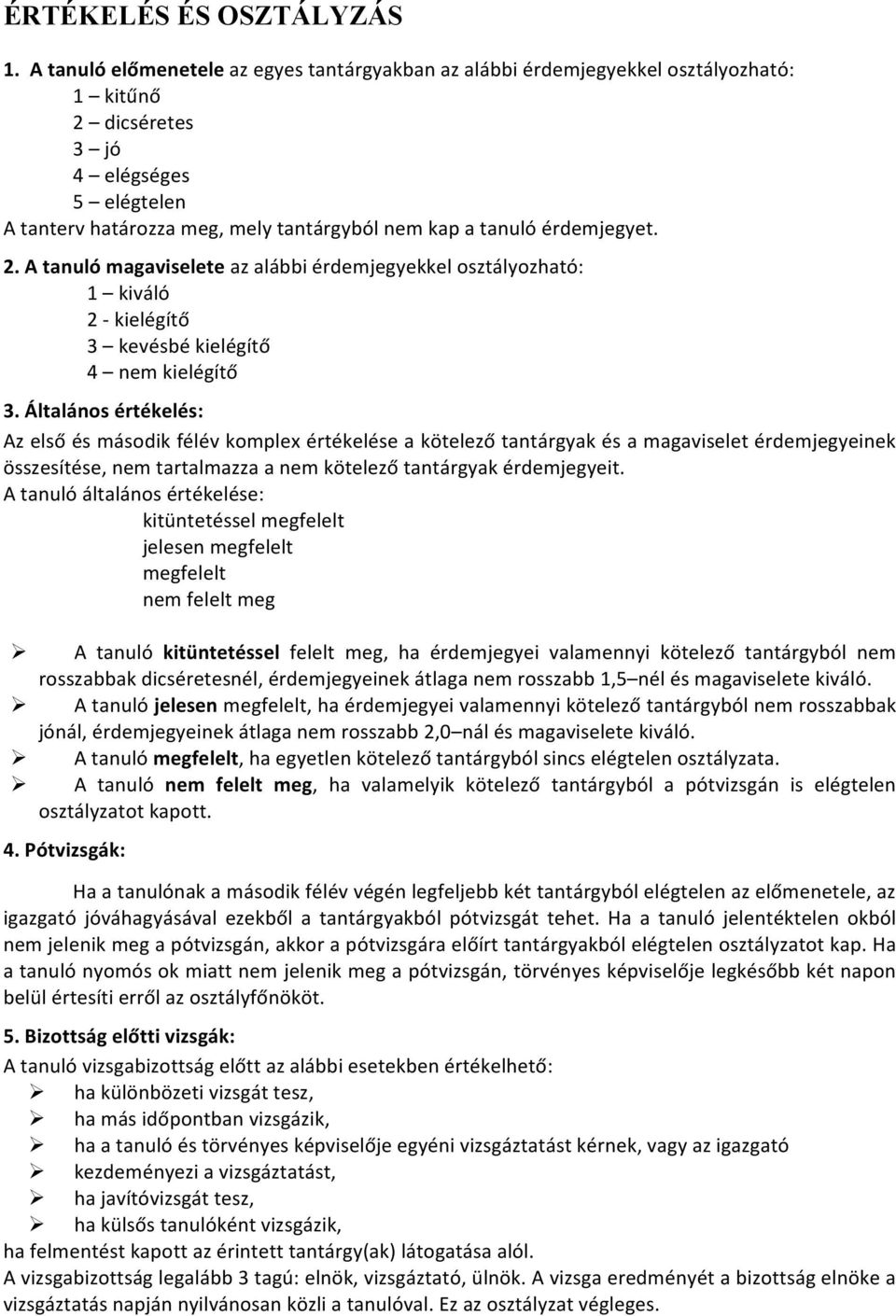 érdemjegyet. 2. A tanuló magaviselete az alábbi érdemjegyekkel osztályozható: 1 kiváló 2 - kielégítő 3 kevésbé kielégítő 4 nem kielégítő 3.