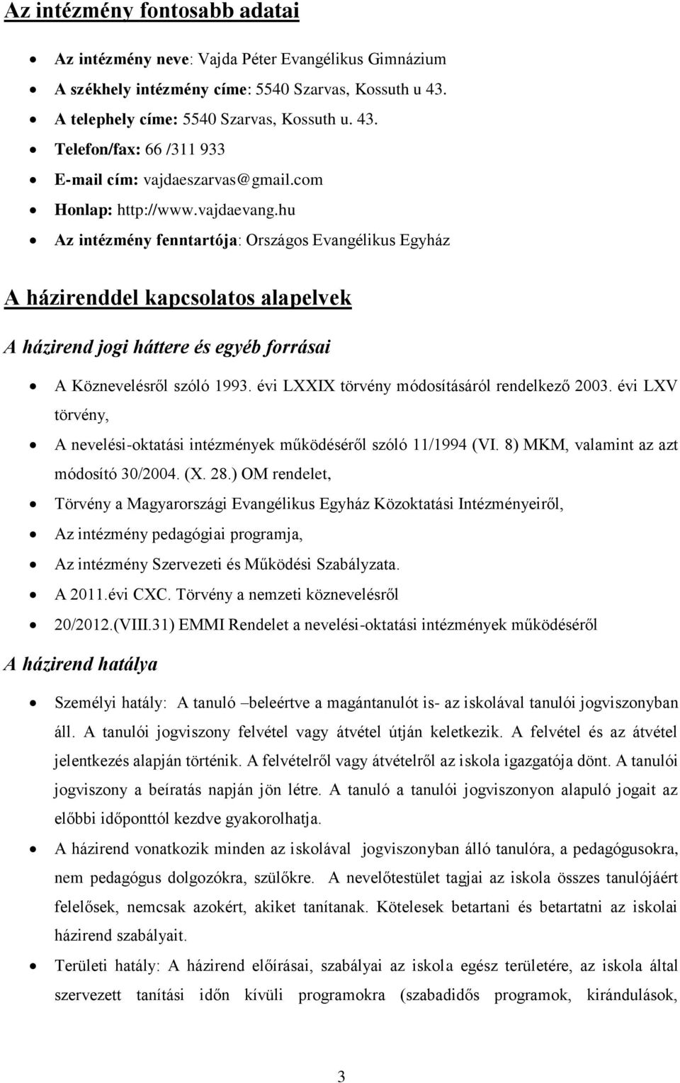 évi LI törvény módosításáról rendelkező 2003. évi LV törvény, A nevelési-oktatási intézmények működéséről szóló 11/1994 (VI. 8) MKM, valamint az azt módosító 30/2004. (. 28.