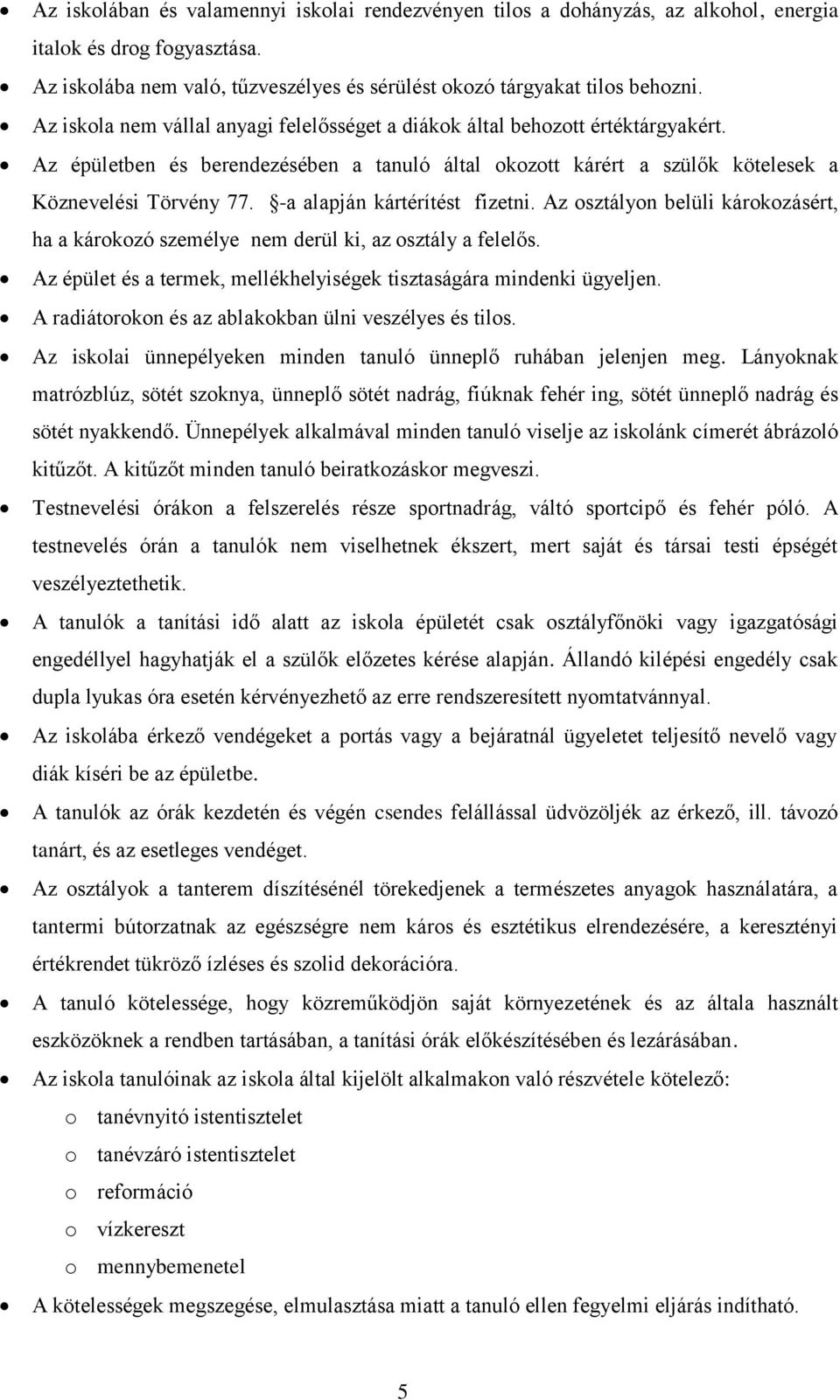 -a alapján kártérítést fizetni. Az osztályon belüli károkozásért, ha a károkozó személye nem derül ki, az osztály a felelős. Az épület és a termek, mellékhelyiségek tisztaságára mindenki ügyeljen.