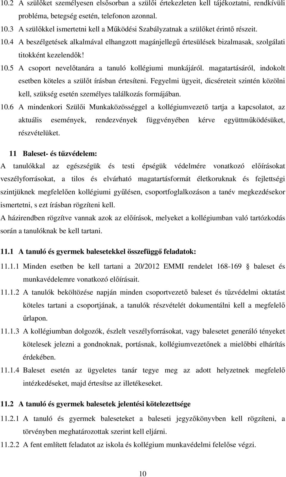 magatartásáról, indokolt esetben köteles a szülőt írásban értesíteni. Fegyelmi ügyeit, dicséreteit szintén közölni kell, szükség esetén személyes találkozás formájában. 10.