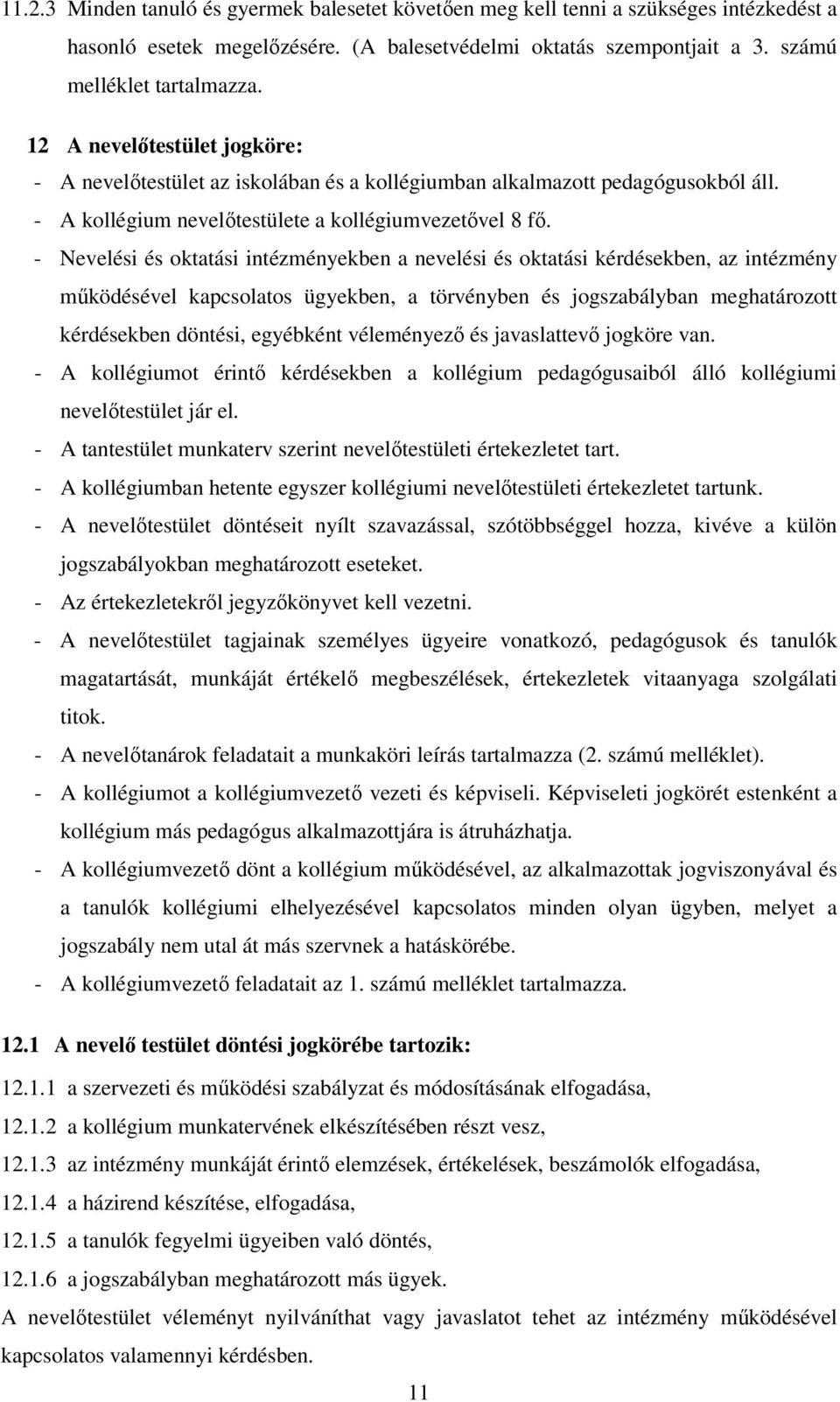 - Nevelési és oktatási intézményekben a nevelési és oktatási kérdésekben, az intézmény működésével kapcsolatos ügyekben, a törvényben és jogszabályban meghatározott kérdésekben döntési, egyébként