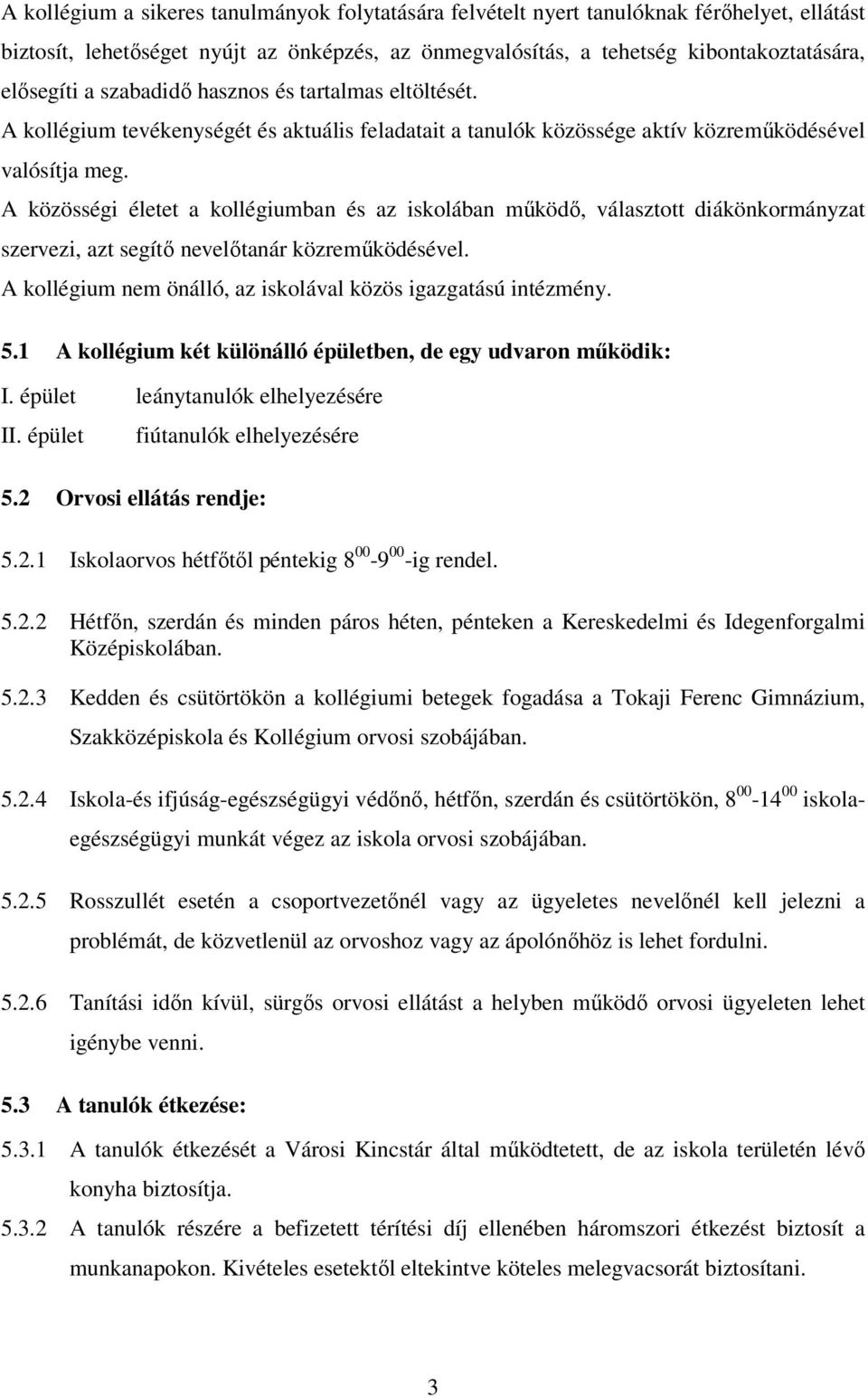 A közösségi életet a kollégiumban és az iskolában működő, választott diákönkormányzat szervezi, azt segítő nevelőtanár közreműködésével.