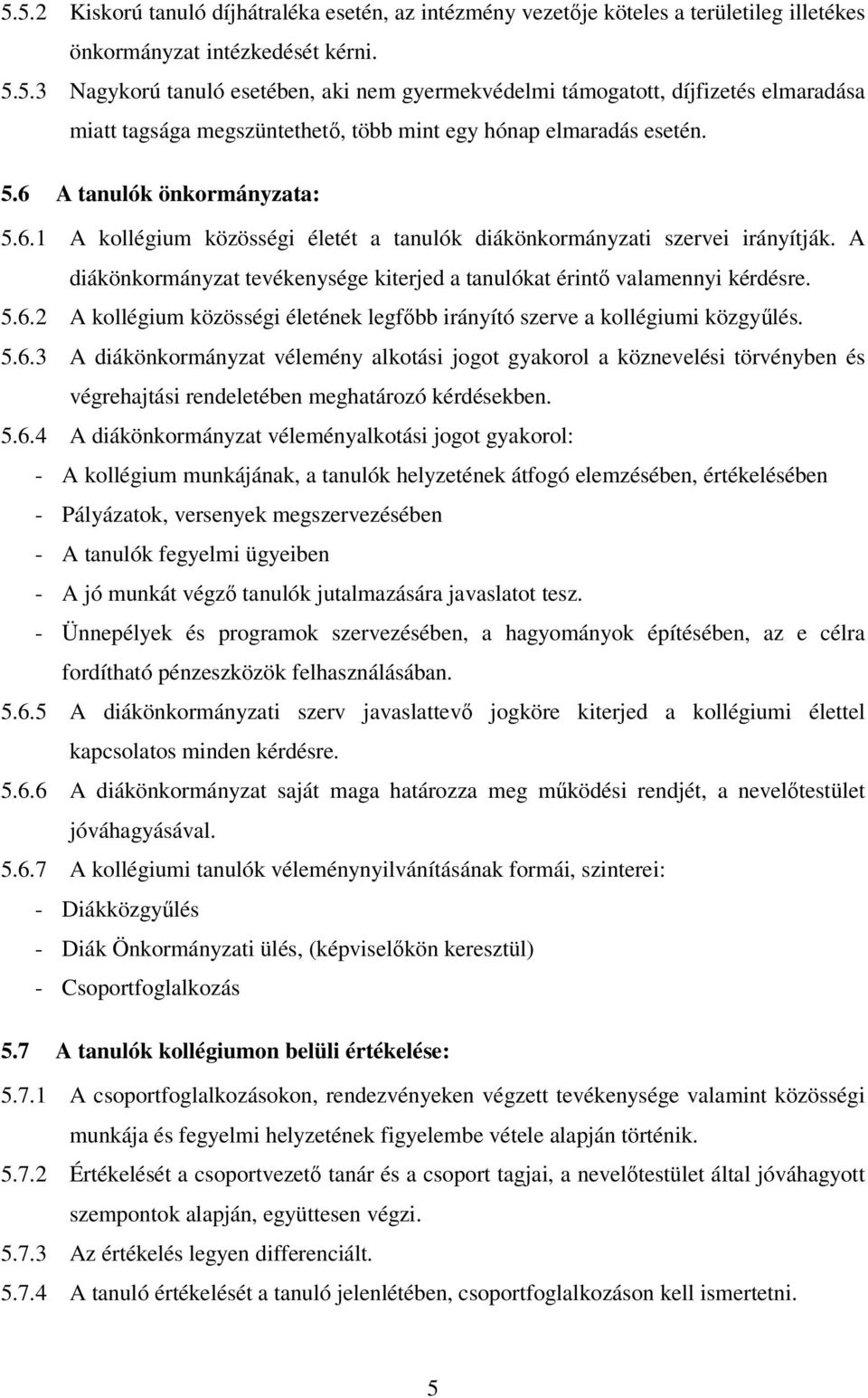 5.6.3 A diákönkormányzat vélemény alkotási jogot gyakorol a köznevelési törvényben és végrehajtási rendeletében meghatározó kérdésekben. 5.6.4 A diákönkormányzat véleményalkotási jogot gyakorol: - A