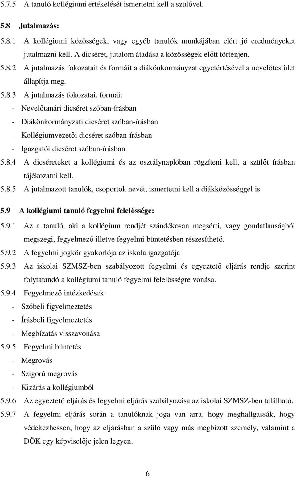 2 A jutalmazás fokozatait és formáit a diákönkormányzat egyetértésével a nevelőtestület állapítja meg. 5.8.