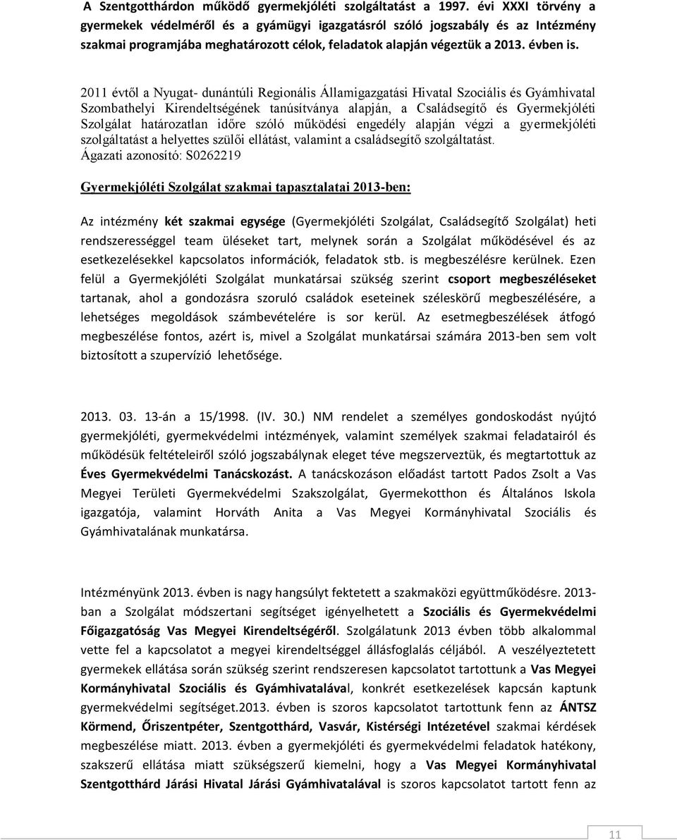 2011 évtől a Nyugat- dunántúli Regionális Államigazgatási Hivatal Szociális és Gyámhivatal Szombathelyi Kirendeltségének tanúsítványa alapján, a Családsegítő és Gyermekjóléti Szolgálat határozatlan