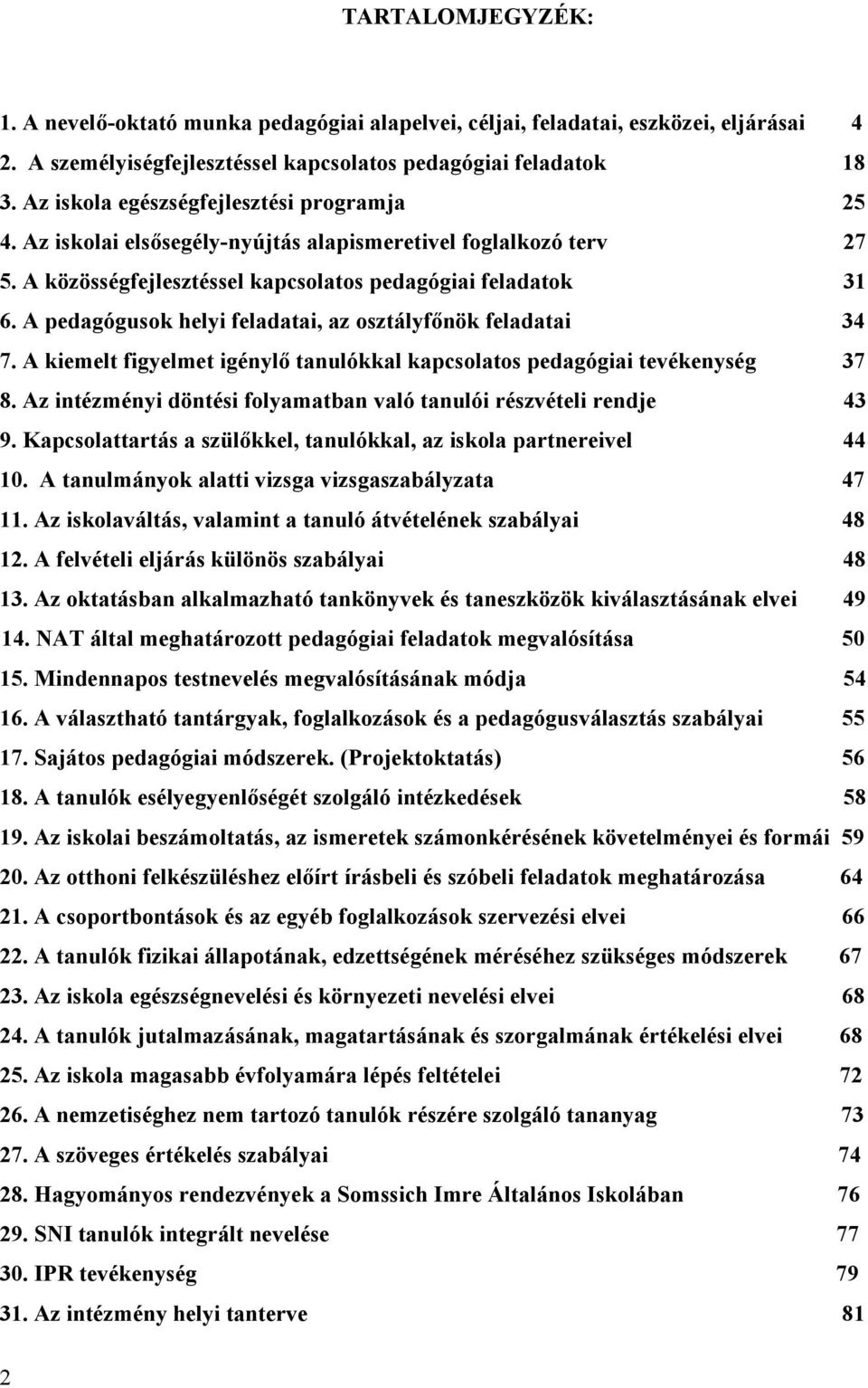 A pedagógusok helyi feladatai, az osztályfőnök feladatai 34 7. A kiemelt figyelmet igénylő tanulókkal kapcsolatos pedagógiai tevékenység 37 8.