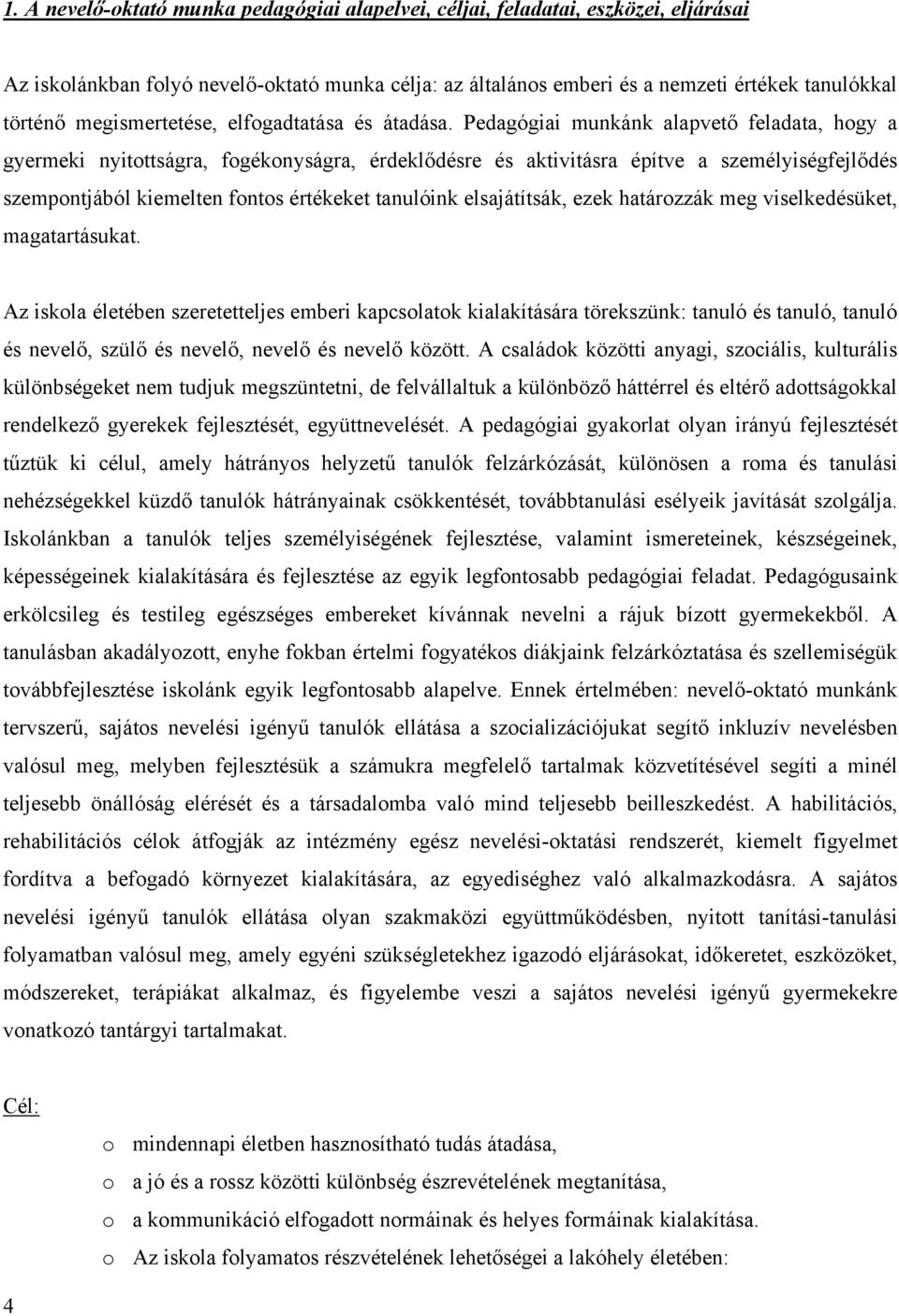 Pedagógiai munkánk alapvető feladata, hogy a gyermeki nyitottságra, fogékonyságra, érdeklődésre és aktivitásra építve a személyiségfejlődés szempontjából kiemelten fontos értékeket tanulóink