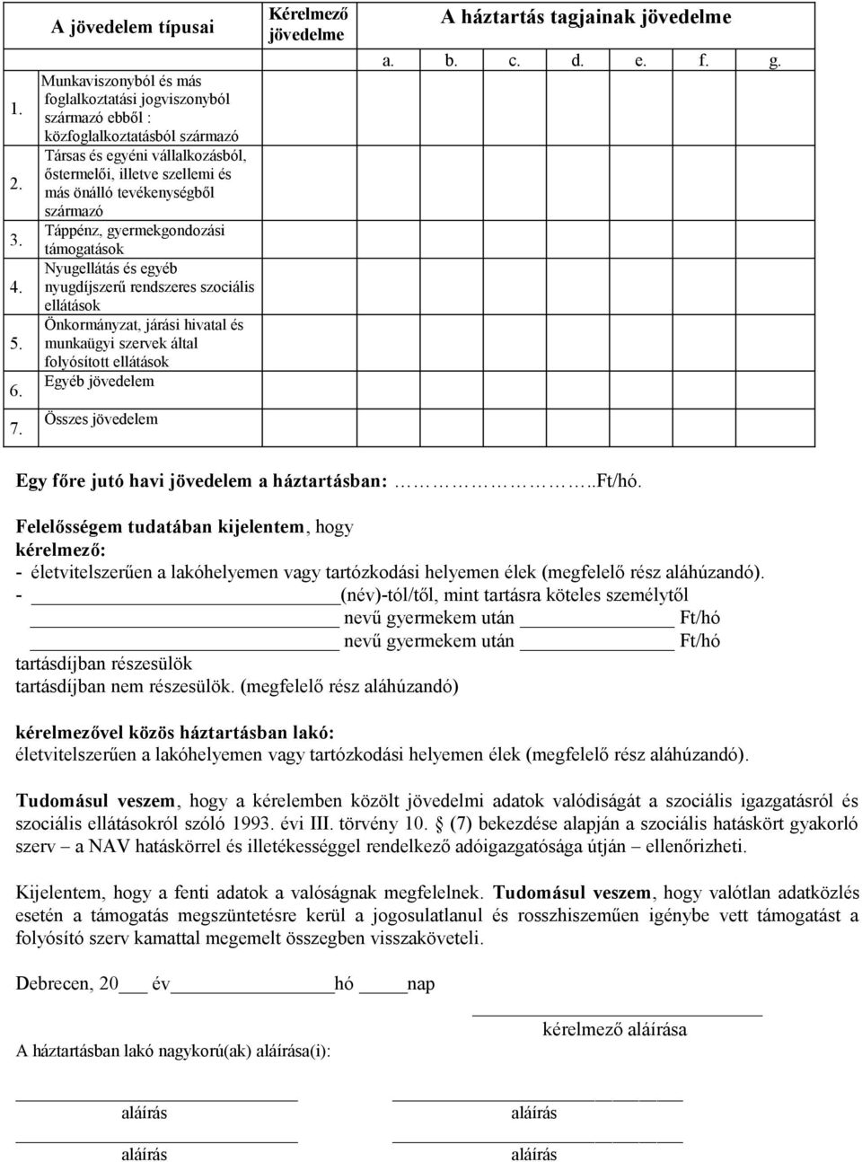 tevékenységből származó Táppénz, gyermekgondozási támogatások Nyugellátás és egyéb nyugdíjszerű rendszeres szociális ellátások Önkormányzat, járási hivatal és munkaügyi szervek által folyósított