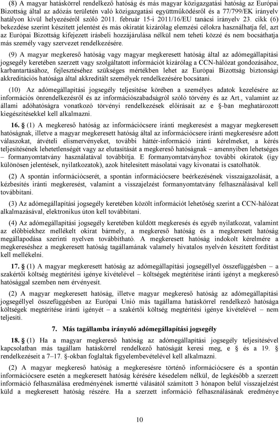 cikk (6) bekezdése szerint készített jelentést és más okiratát kizárólag elemzési célokra használhatja fel, azt az Európai Bizottság kifejezett írásbeli hozzájárulása nélkül nem teheti közzé és nem