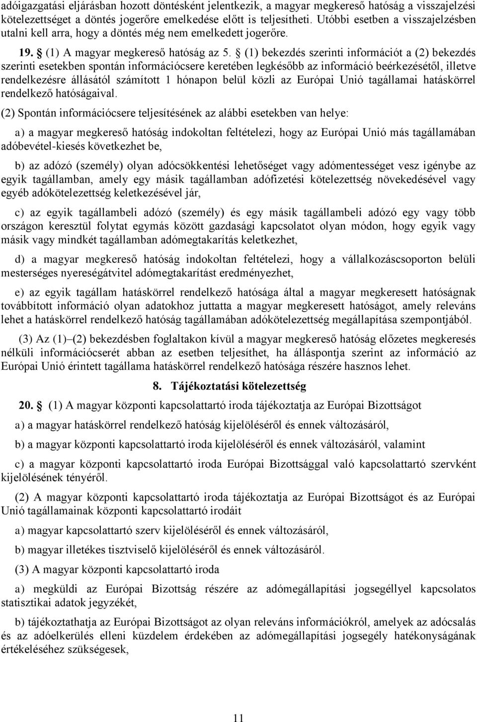 (1) bekezdés szerinti információt a (2) bekezdés szerinti esetekben spontán információcsere keretében legkésőbb az információ beérkezésétől, illetve rendelkezésre állásától számított 1 hónapon belül