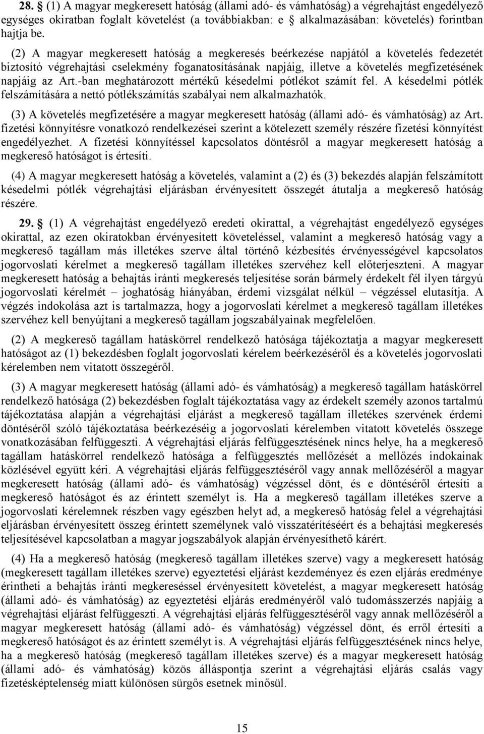 -ban meghatározott mértékű késedelmi pótlékot számít fel. A késedelmi pótlék felszámítására a nettó pótlékszámítás szabályai nem alkalmazhatók.