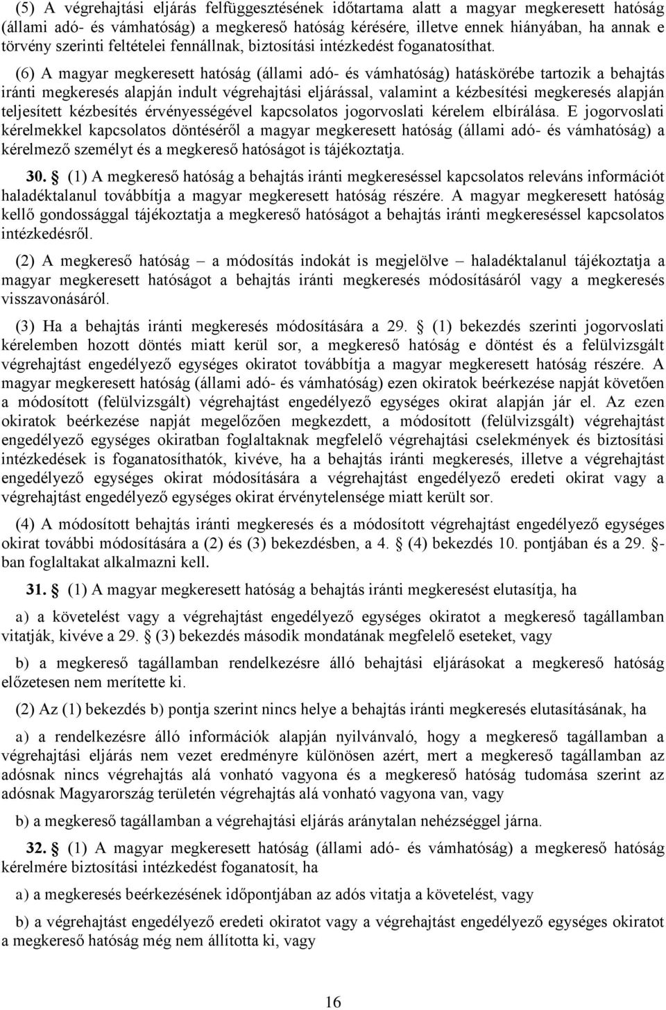 (6) A magyar megkeresett hatóság (állami adó- és vámhatóság) hatáskörébe tartozik a behajtás iránti megkeresés alapján indult végrehajtási eljárással, valamint a kézbesítési megkeresés alapján