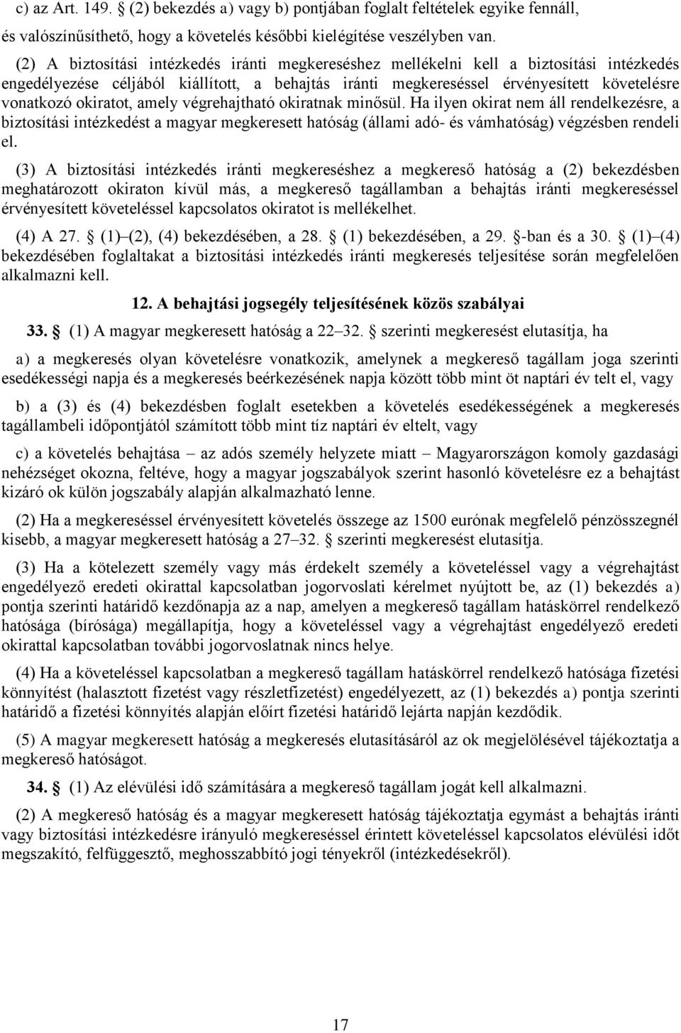 okiratot, amely végrehajtható okiratnak minősül. Ha ilyen okirat nem áll rendelkezésre, a biztosítási intézkedést a magyar megkeresett hatóság (állami adó- és vámhatóság) végzésben rendeli el.