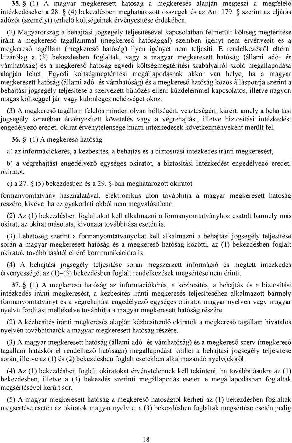 (2) Magyarország a behajtási jogsegély teljesítésével kapcsolatban felmerült költség megtérítése iránt a megkereső tagállammal (megkereső hatósággal) szemben igényt nem érvényesít és a megkereső