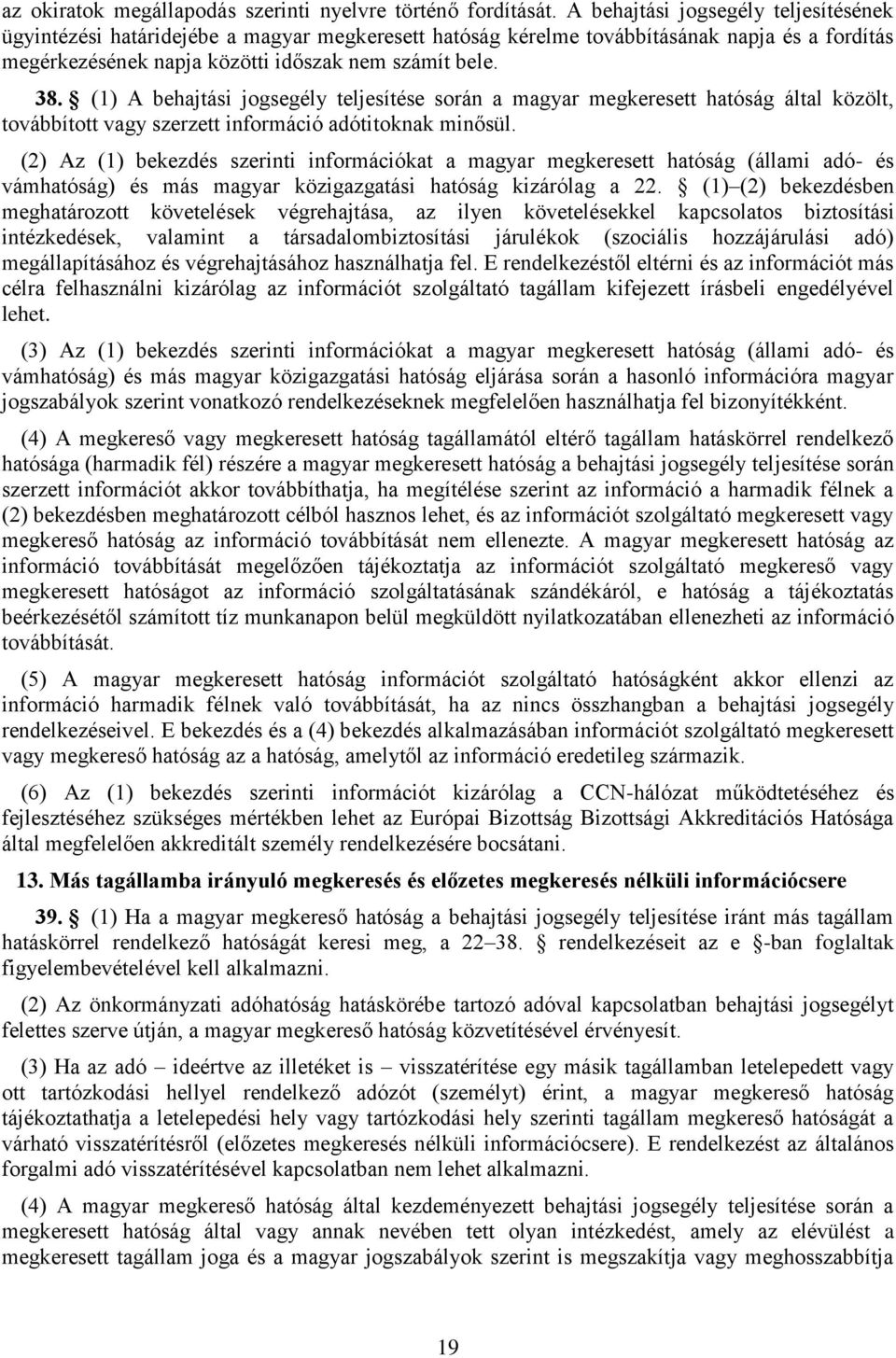 (1) A behajtási jogsegély teljesítése során a magyar megkeresett hatóság által közölt, továbbított vagy szerzett információ adótitoknak minősül.