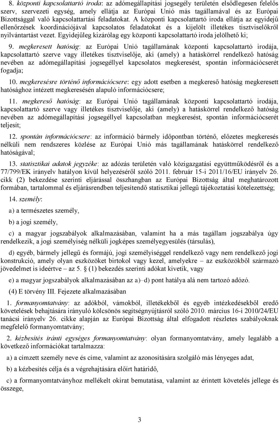 Egyidejűleg kizárólag egy központi kapcsolattartó iroda jelölhető ki; 9.