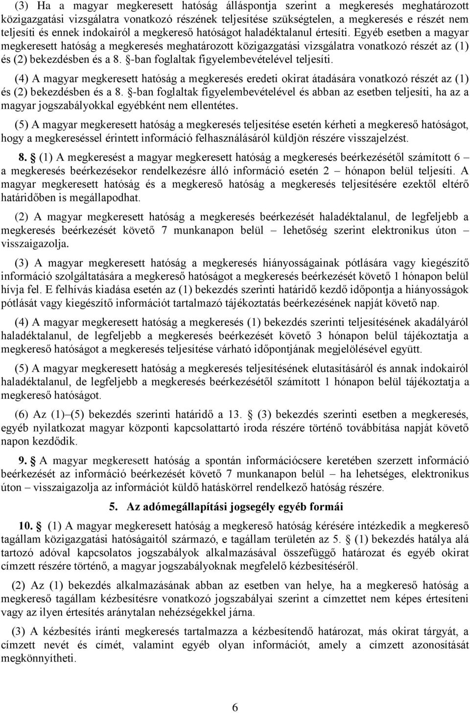 Egyéb esetben a magyar megkeresett hatóság a megkeresés meghatározott közigazgatási vizsgálatra vonatkozó részét az (1) és (2) bekezdésben és a 8. -ban foglaltak figyelembevételével teljesíti.