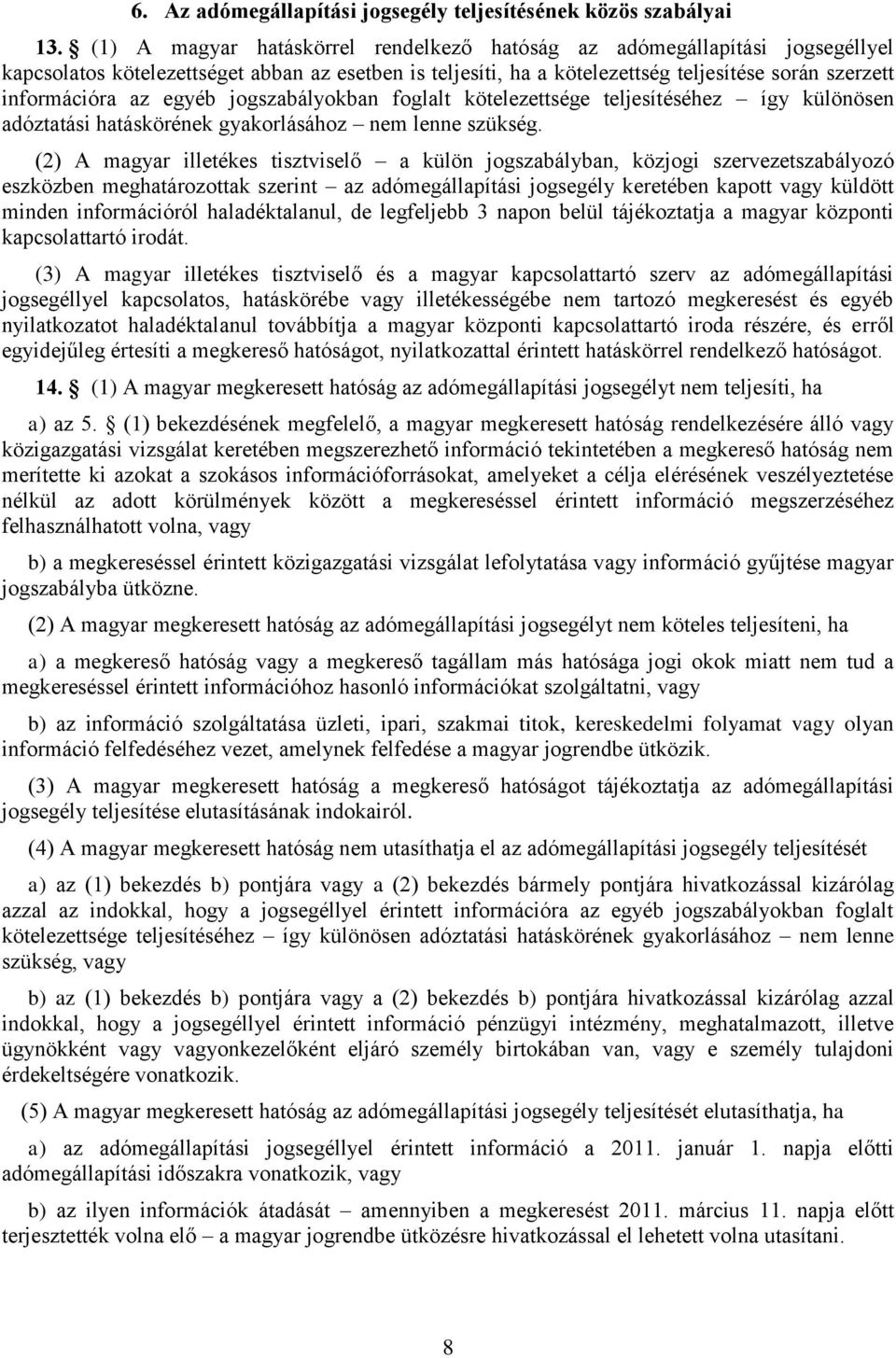 egyéb jogszabályokban foglalt kötelezettsége teljesítéséhez így különösen adóztatási hatáskörének gyakorlásához nem lenne szükség.