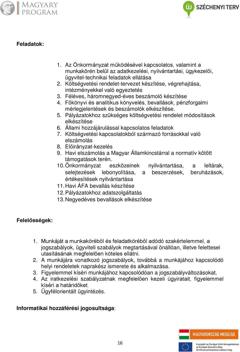 Főkönyvi és analitikus könyvelés, bevallások, pénzforgalmi mérlegjelentések és beszámolók elkészítése. 5. Pályázatokhoz szükséges költségvetési rendelet módosítások elkészítése 6.