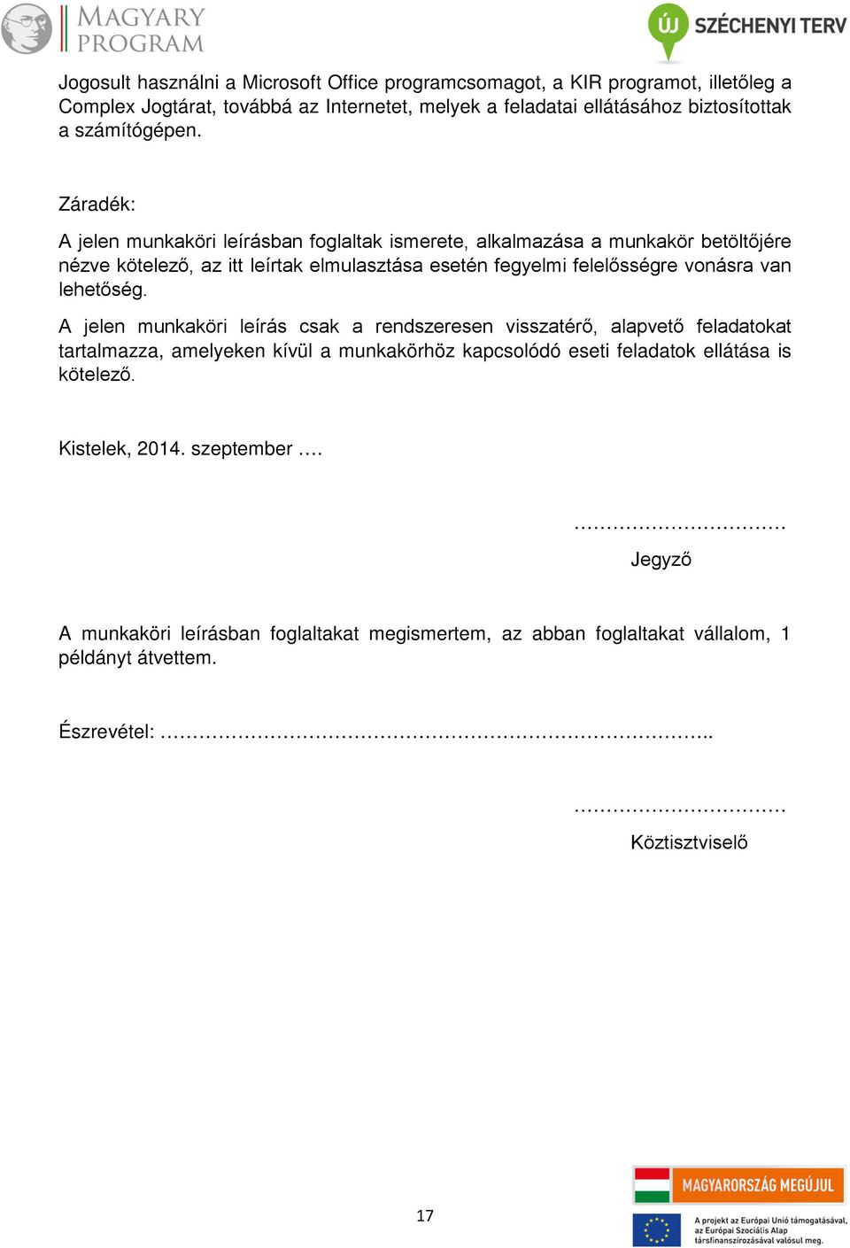 Záradék: A jelen munkaköri leírásban foglaltak ismerete, alkalmazása a munkakör betöltőjére nézve kötelező, az itt leírtak elmulasztása esetén fegyelmi felelősségre vonásra van