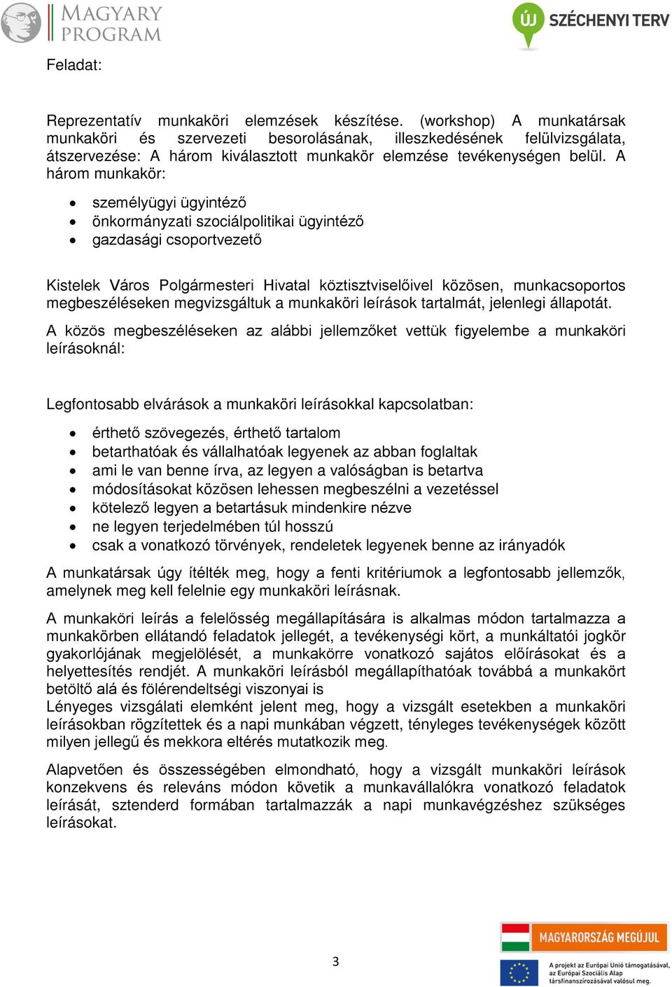 A három munkakör: személyügyi ügyintéző önkormányzati szociálpolitikai ügyintéző gazdasági csoportvezető Kistelek Város Polgármesteri Hivatal köztisztviselőivel közösen, munkacsoportos