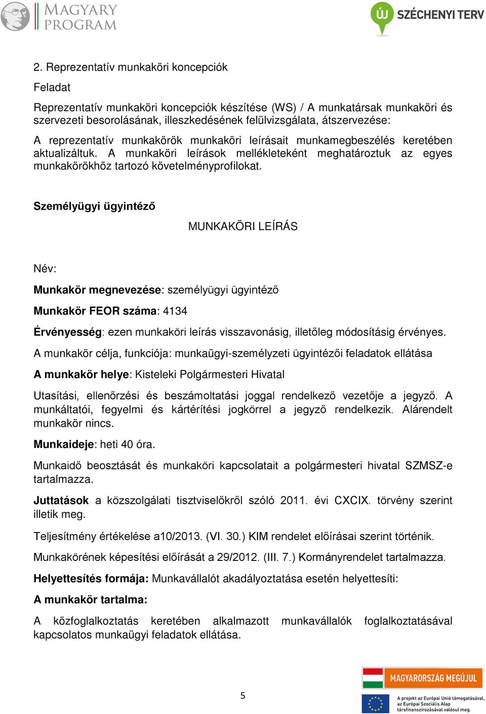 Személyügyi ügyintéző MUNKAKÖRI LEÍRÁS Név: Munkakör megnevezése: személyügyi ügyintéző Munkakör FEOR száma: 4134 Érvényesség: ezen munkaköri leírás visszavonásig, illetőleg módosításig érvényes.