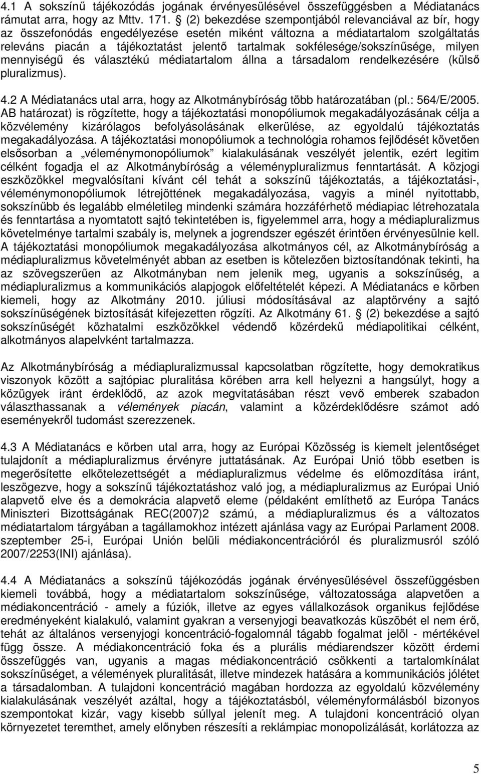 sokfélesége/sokszínűsége, milyen mennyiségű és választékú médiatartalom állna a társadalom rendelkezésére (külső pluralizmus). 4.